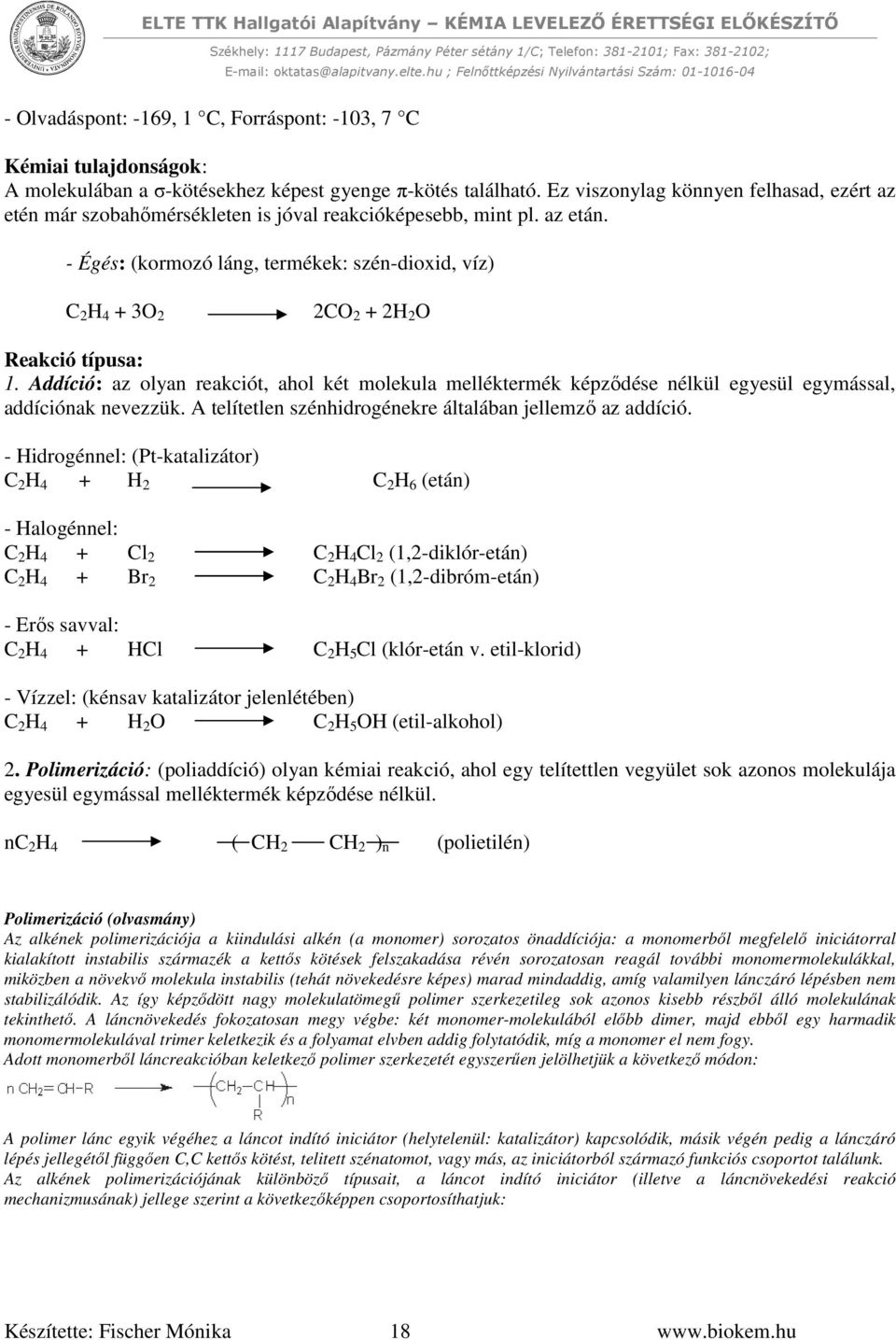 - Égés: (kormozó láng, termékek: szén-dioxid, víz) C 2 H 4 + 3O 2 2CO 2 + 2H 2 O Reakció típusa: 1.