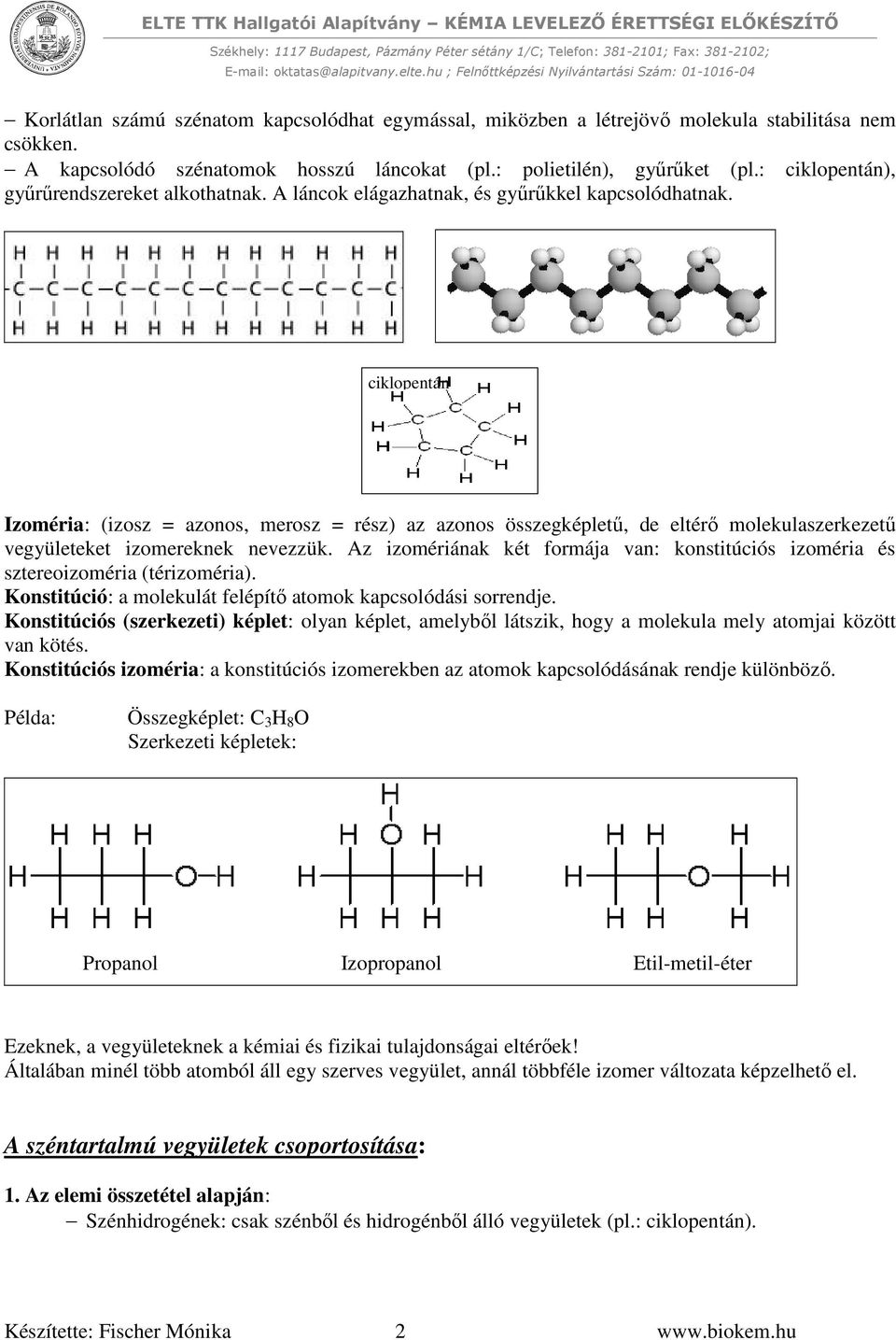 ciklopentán Izoméria: (izosz = azonos, merosz = rész) az azonos összegképletű, de eltérő molekulaszerkezetű vegyületeket izomereknek nevezzük.