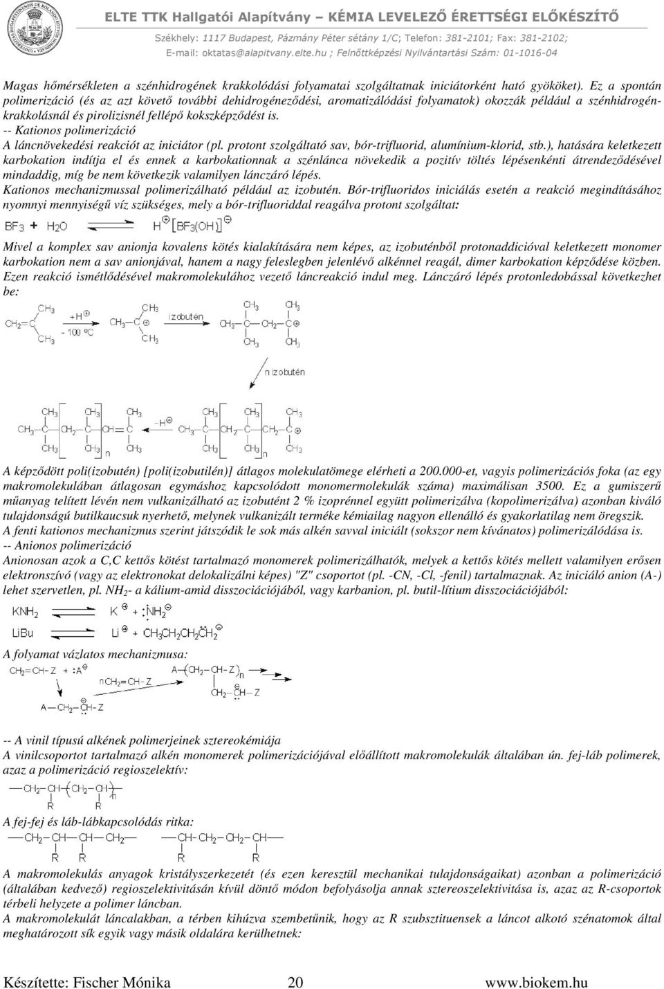 -- Kationos polimerizáció A láncnövekedési reakciót az iniciátor (pl. protont szolgáltató sav, bór-trifluorid, alumínium-klorid, stb.