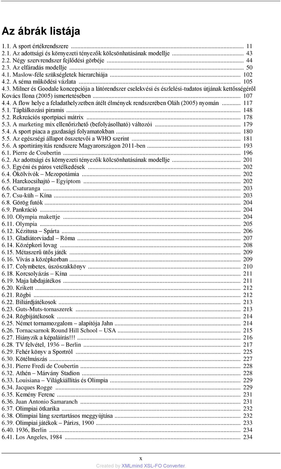 Milner és Goodale koncepciója a látórendszer cselekvési és észlelési-tudatos útjának kettősségéről Kovács Ilona (2005) ismertetésében... 107 4.