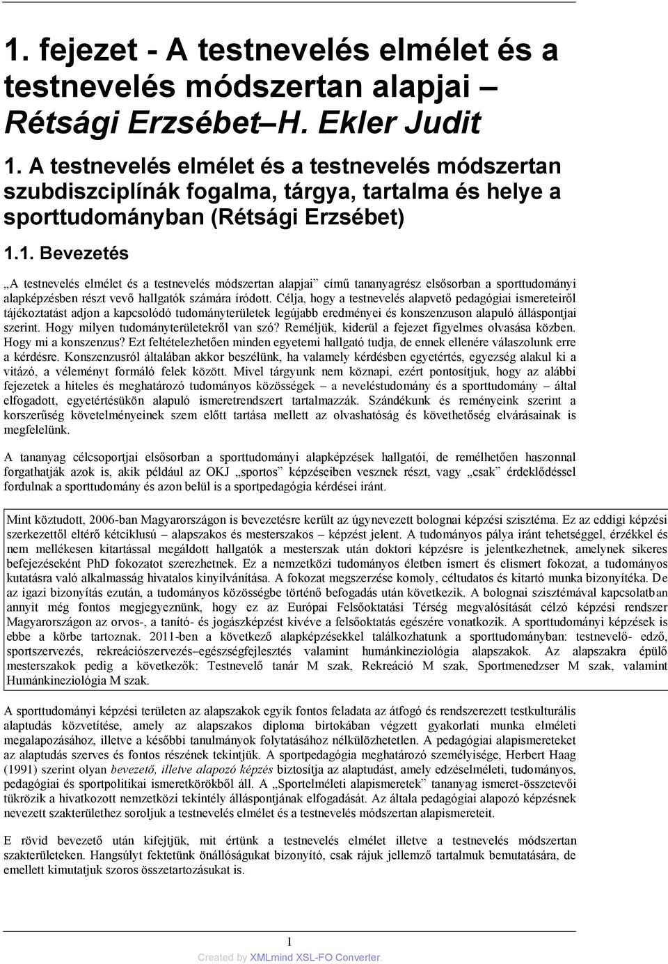 1. Bevezetés A testnevelés elmélet és a testnevelés módszertan alapjai című tananyagrész elsősorban a sporttudományi alapképzésben részt vevő hallgatók számára íródott.