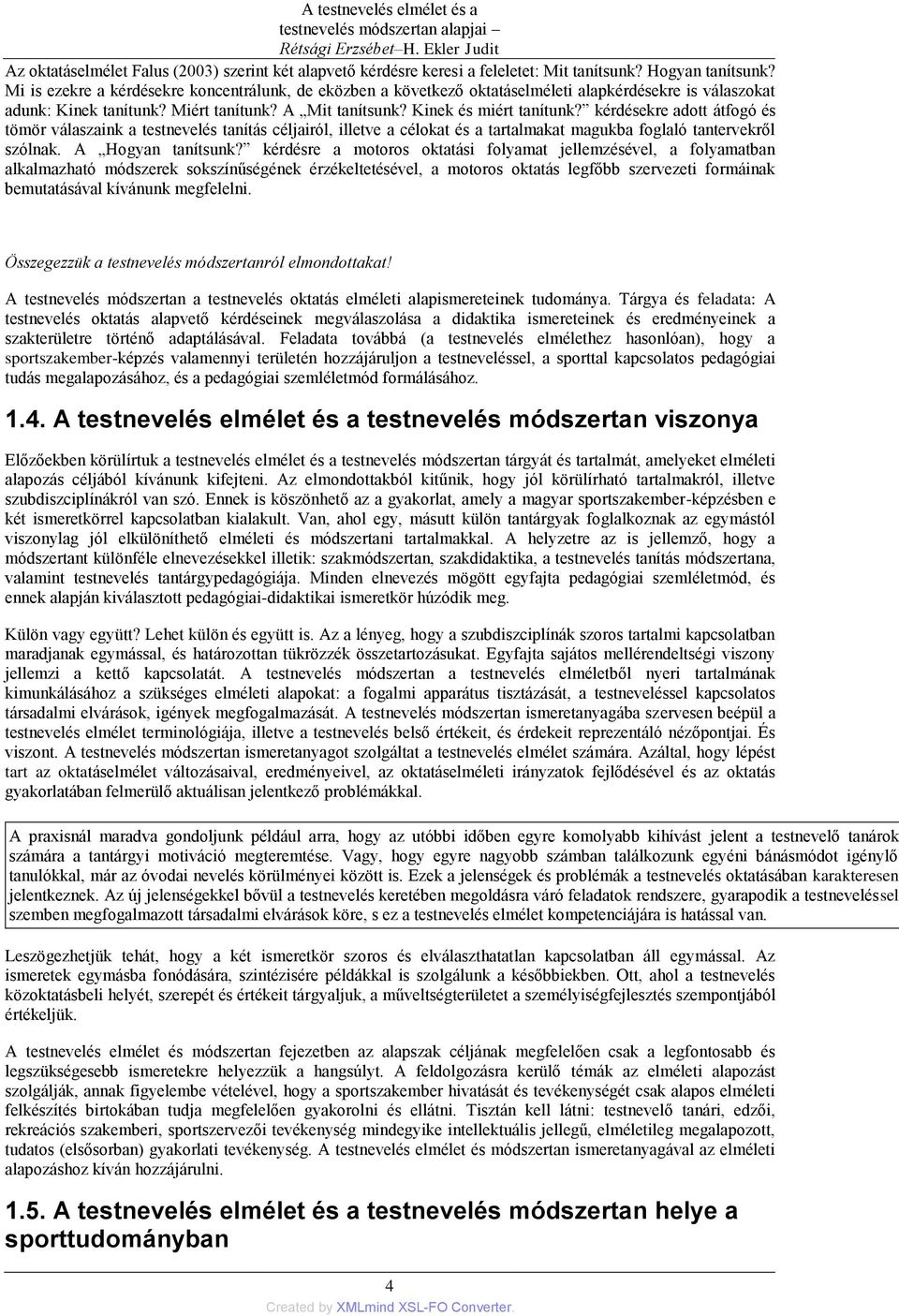 Kinek és miért tanítunk? kérdésekre adott átfogó és tömör válaszaink a testnevelés tanítás céljairól, illetve a célokat és a tartalmakat magukba foglaló tantervekről szólnak. A Hogyan tanítsunk?