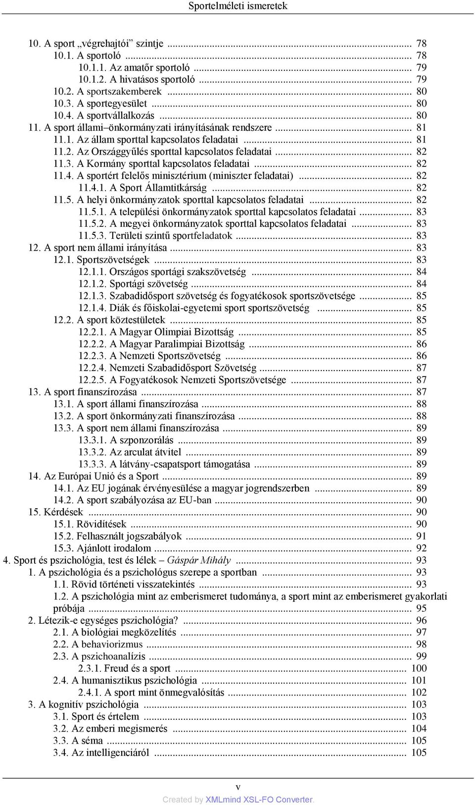 Az Országgyűlés sporttal kapcsolatos feladatai... 82 11.3. A Kormány sporttal kapcsolatos feladatai... 82 11.4. A sportért felelős minisztérium (miniszter feladatai)... 82 11.4.1. A Sport Államtitkárság.