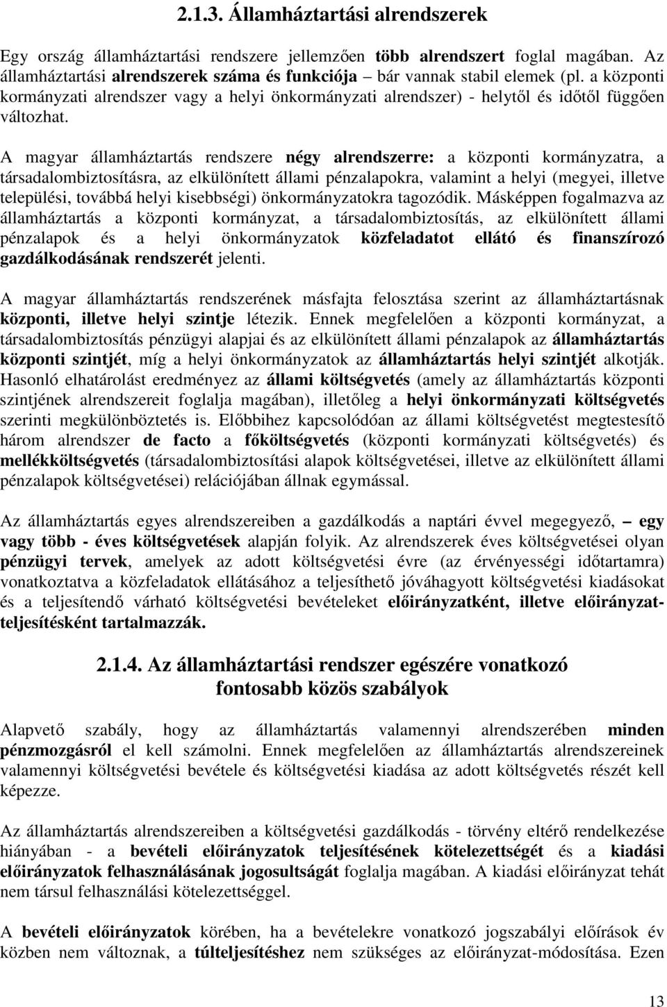 A magyar államháztartás rendszere négy alrendszerre: a központi kormányzatra, a társadalombiztosításra, az elkülönített állami pénzalapokra, valamint a helyi (megyei, illetve települési, továbbá