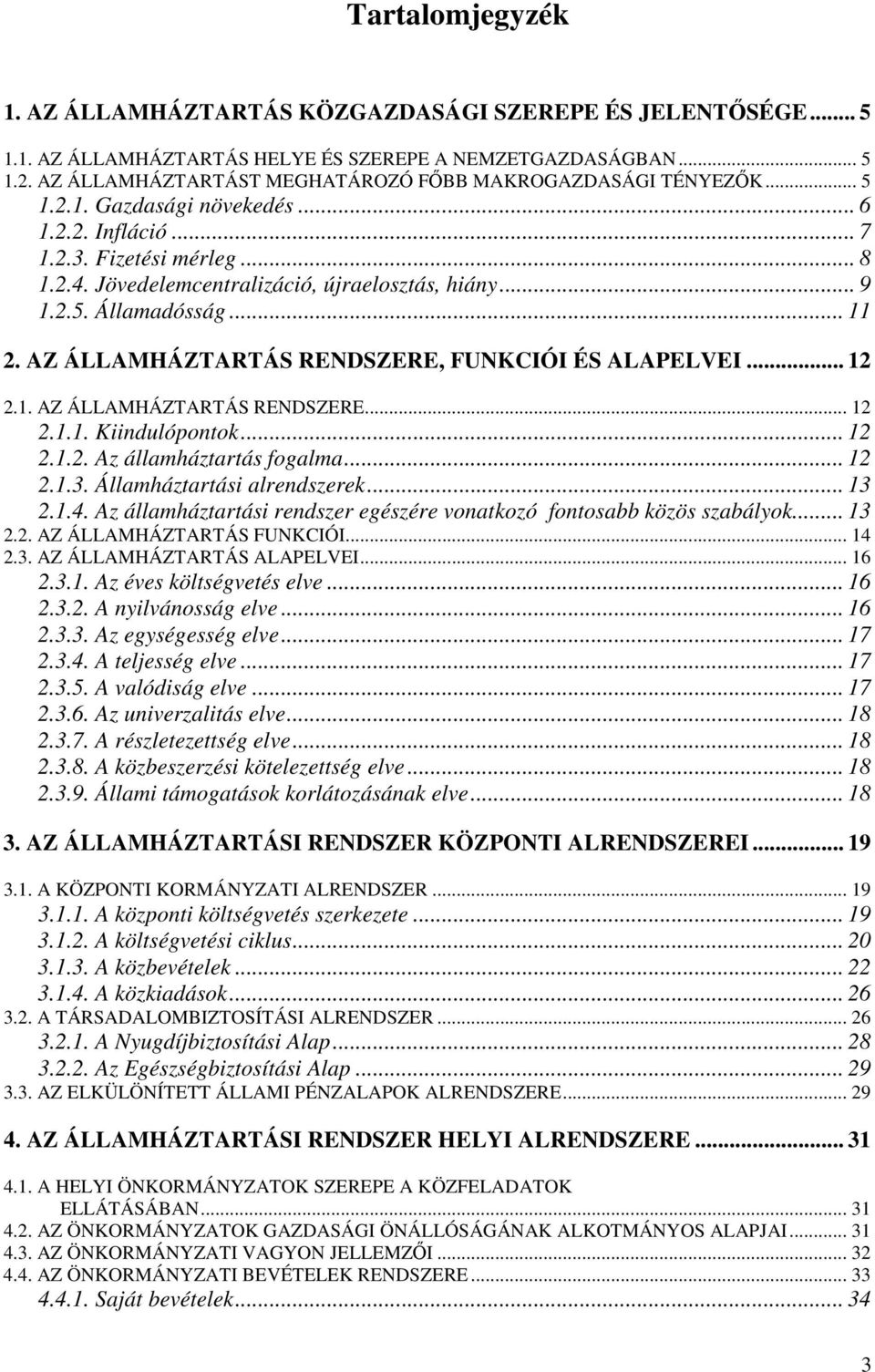 .. 9 1.2.5. Államadósság... 11 2. AZ ÁLLAMHÁZTARTÁS RENDSZERE, FUNKCIÓI ÉS ALAPELVEI... 12 2.1. AZ ÁLLAMHÁZTARTÁS RENDSZERE... 12 2.1.1. Kiindulópontok... 12 2.1.2. Az államháztartás fogalma... 12 2.1.3.