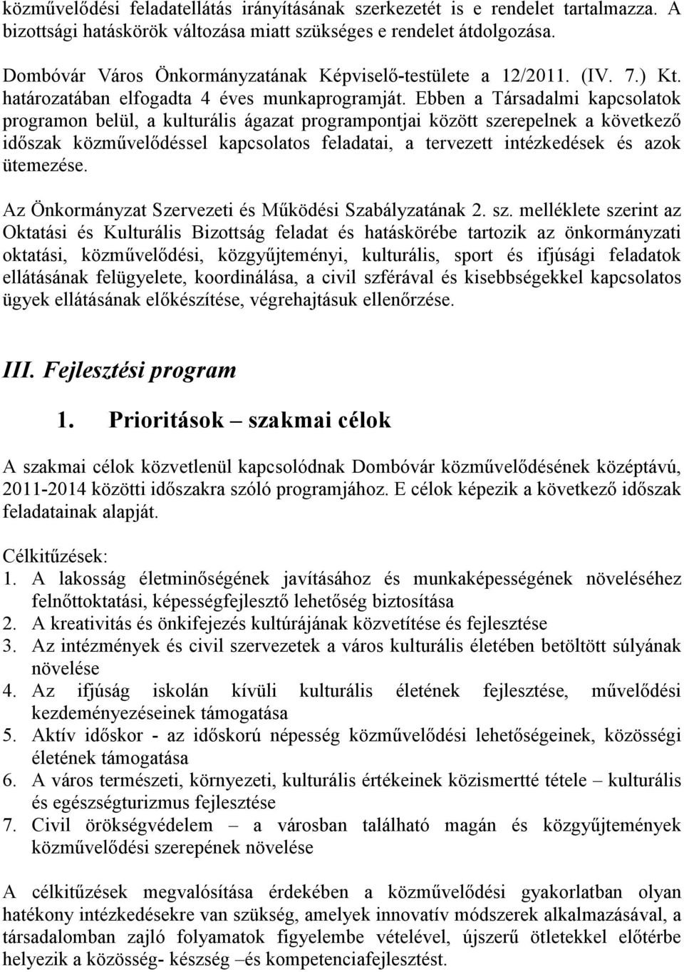 Ebben a Társadalmi kapcsolatok programon belül, a kulturális ágazat programpontjai között szerepelnek a következő időszak közművelődéssel kapcsolatos feladatai, a tervezett intézkedések és azok