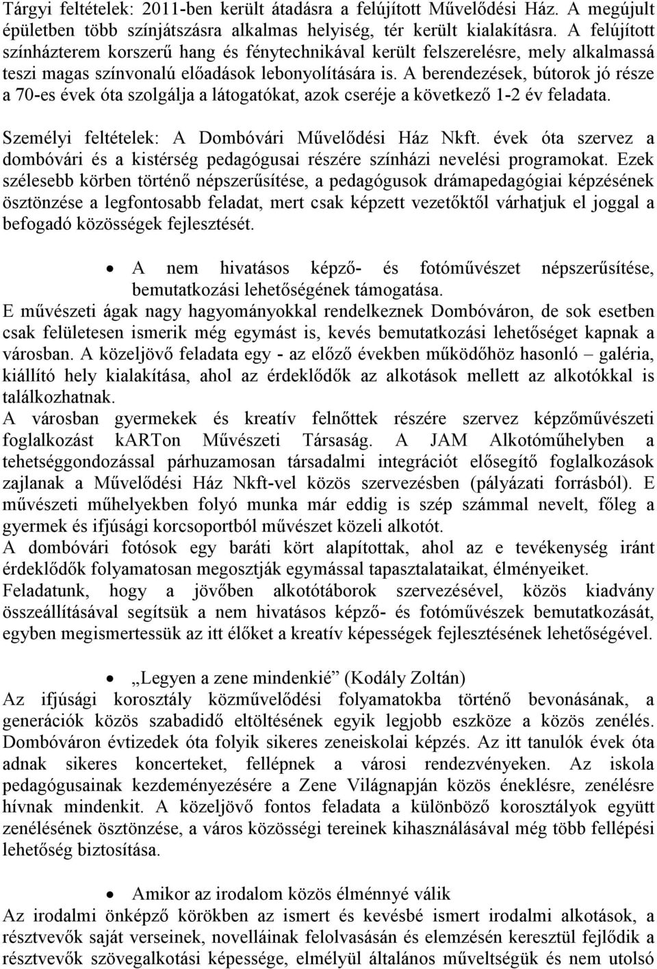 A berendezések, bútorok jó része a 70-es évek óta szolgálja a látogatókat, azok cseréje a következő 1-2 év feladata. Személyi feltételek: A Dombóvári Művelődési Ház Nkft.