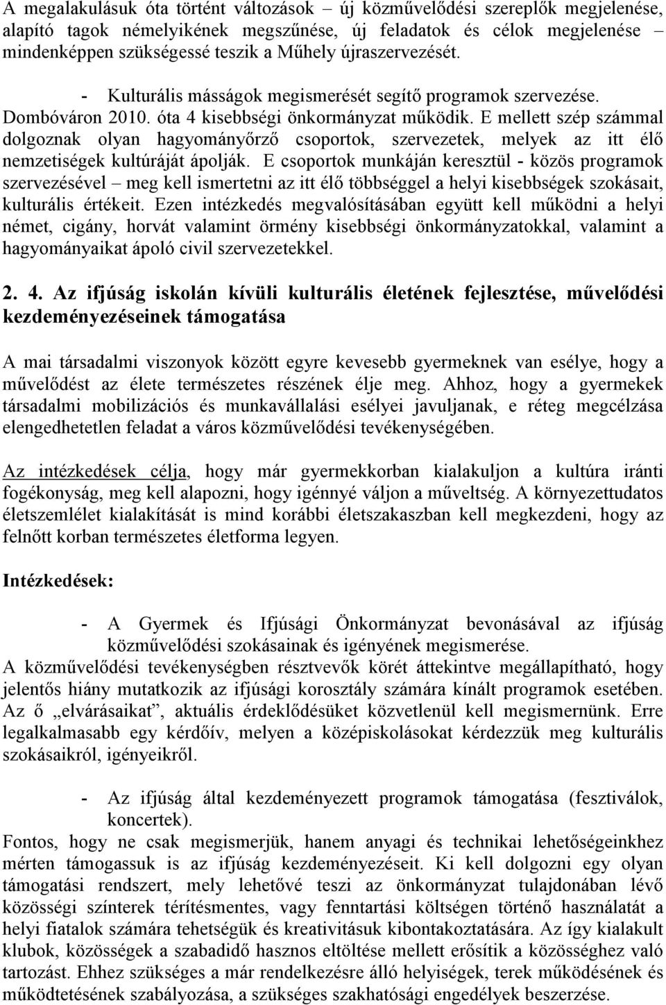 E mellett szép számmal dolgoznak olyan hagyományőrző csoportok, szervezetek, melyek az itt élő nemzetiségek kultúráját ápolják.