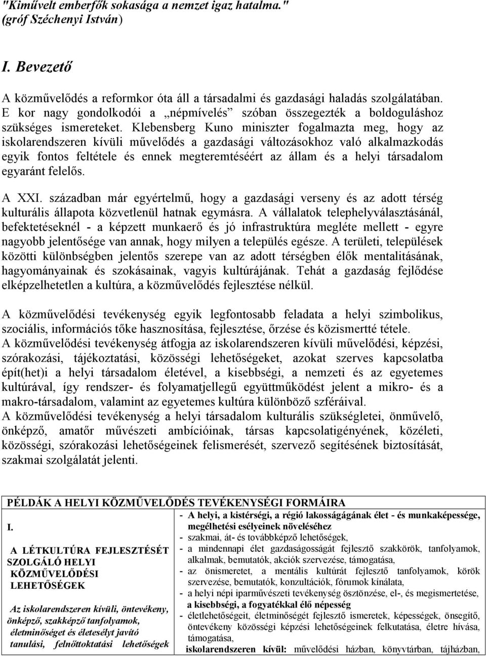 Klebensberg Kuno miniszter fogalmazta meg, hogy az iskolarendszeren kívüli művelődés a gazdasági változásokhoz való alkalmazkodás egyik fontos feltétele és ennek megteremtéséért az állam és a helyi