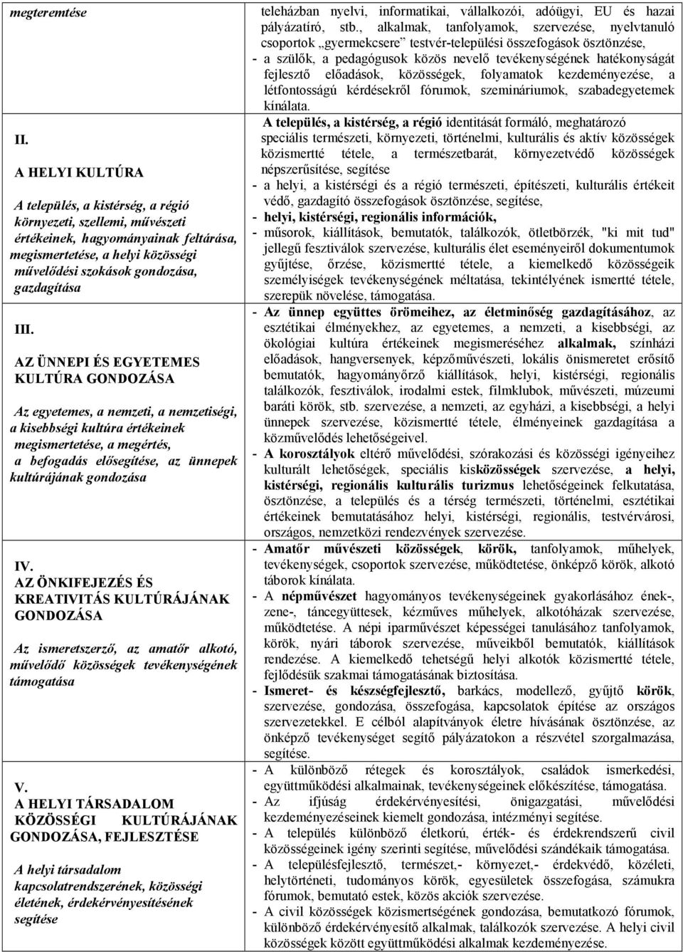 III. AZ ÜNNEPI ÉS EGYETEMES KULTÚRA GONDOZÁSA Az egyetemes, a nemzeti, a nemzetiségi, a kisebbségi kultúra értékeinek megismertetése, a megértés, a befogadás elősegítése, az ünnepek kultúrájának