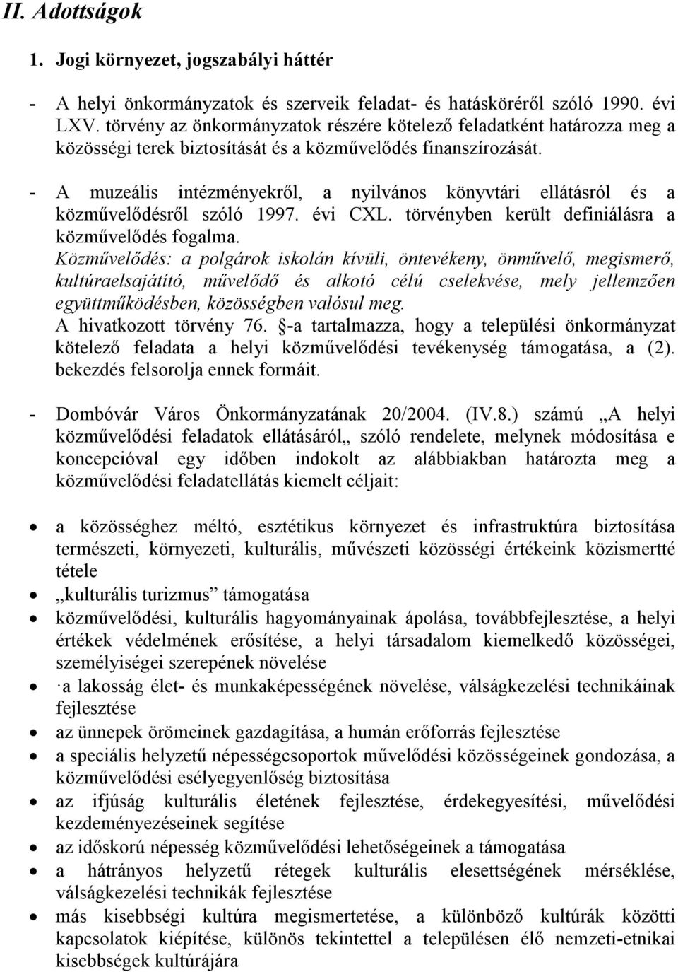 - A muzeális intézményekről, a nyilvános könyvtári ellátásról és a közművelődésről szóló 1997. évi CXL. törvényben került definiálásra a közművelődés fogalma.