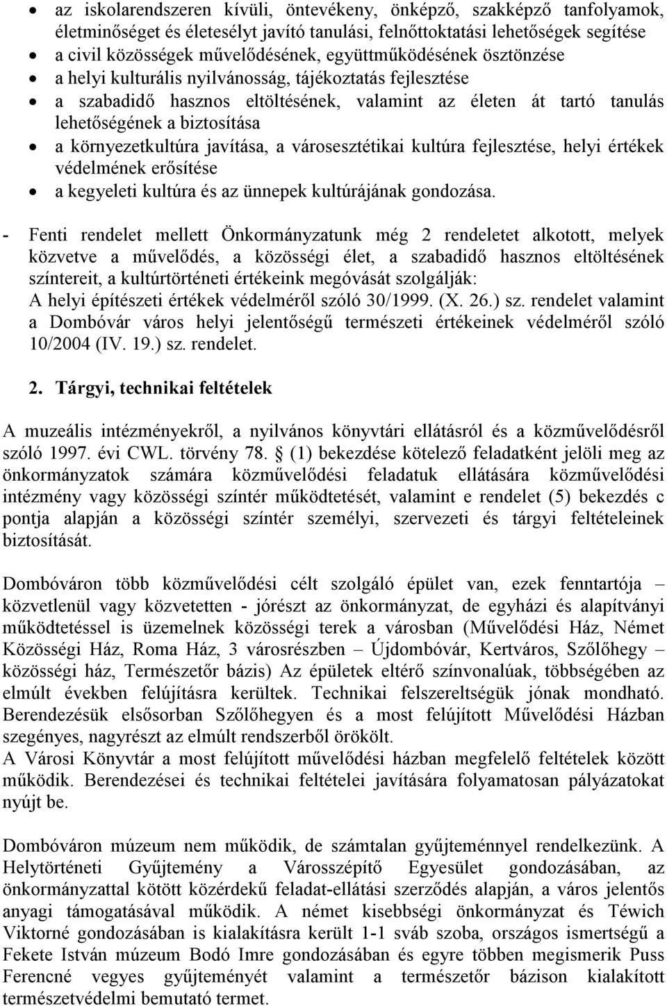 környezetkultúra javítása, a városesztétikai kultúra fejlesztése, helyi értékek védelmének erősítése a kegyeleti kultúra és az ünnepek kultúrájának gondozása.