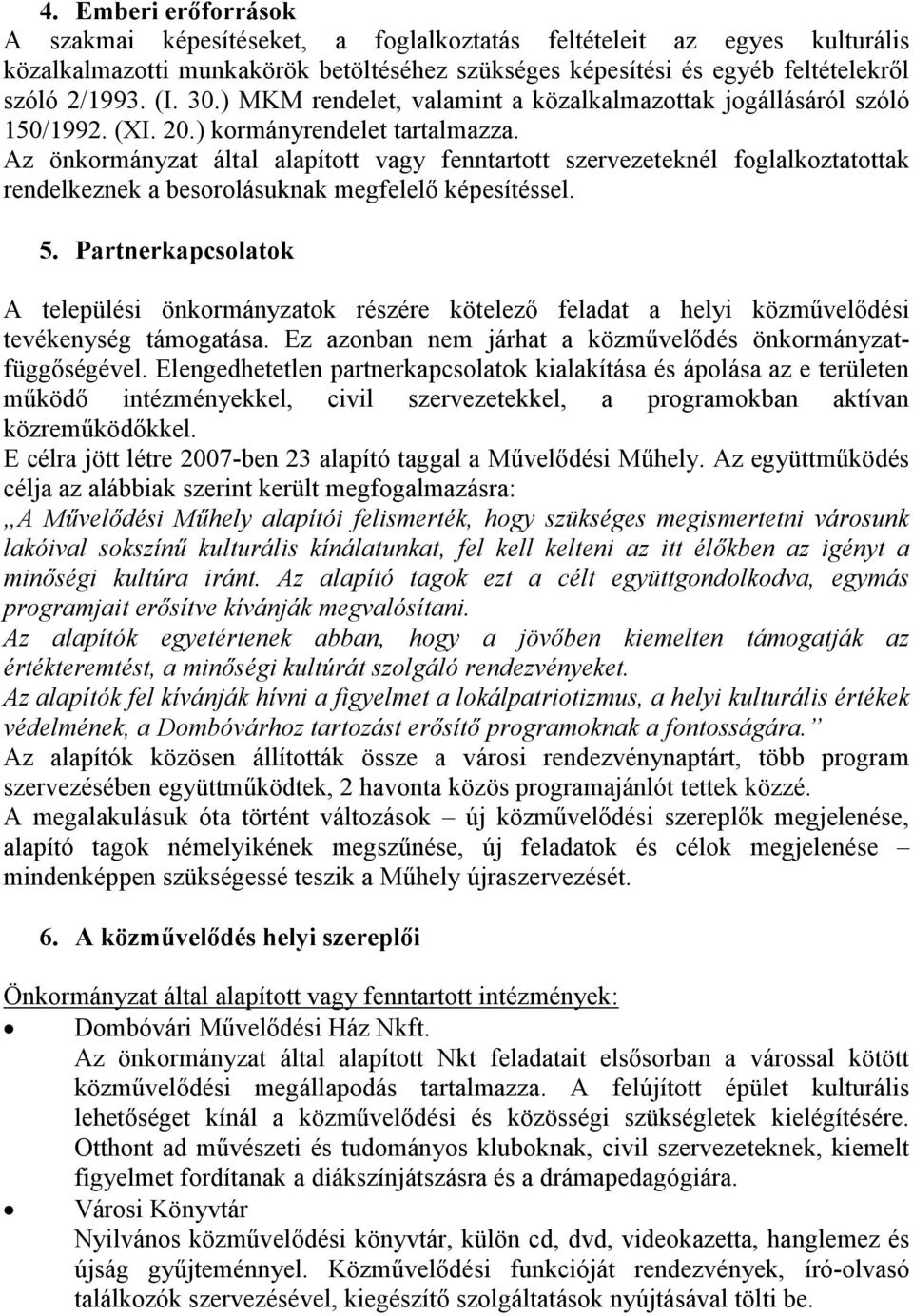 Az önkormányzat által alapított vagy fenntartott szervezeteknél foglalkoztatottak rendelkeznek a besorolásuknak megfelelő képesítéssel. 5.