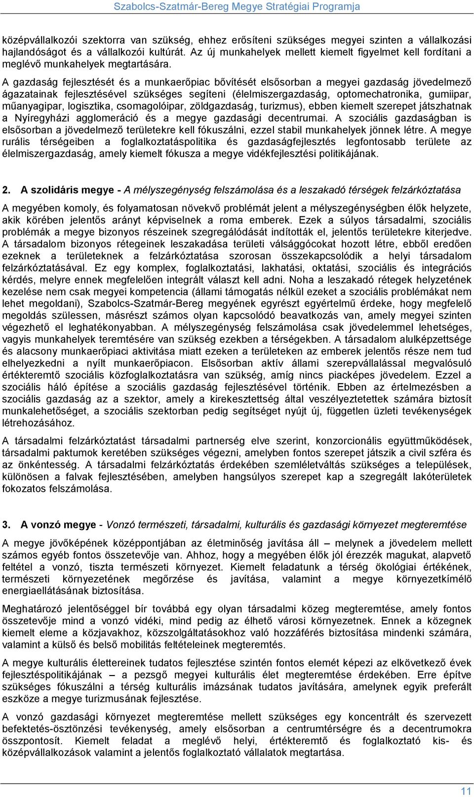 A gazdaság fejlesztését és a munkaerőpiac bővítését elsősorban a megyei gazdaság jövedelmező ágazatainak fejlesztésével szükséges segíteni (élelmiszergazdaság, optomechatronika, gumiipar,