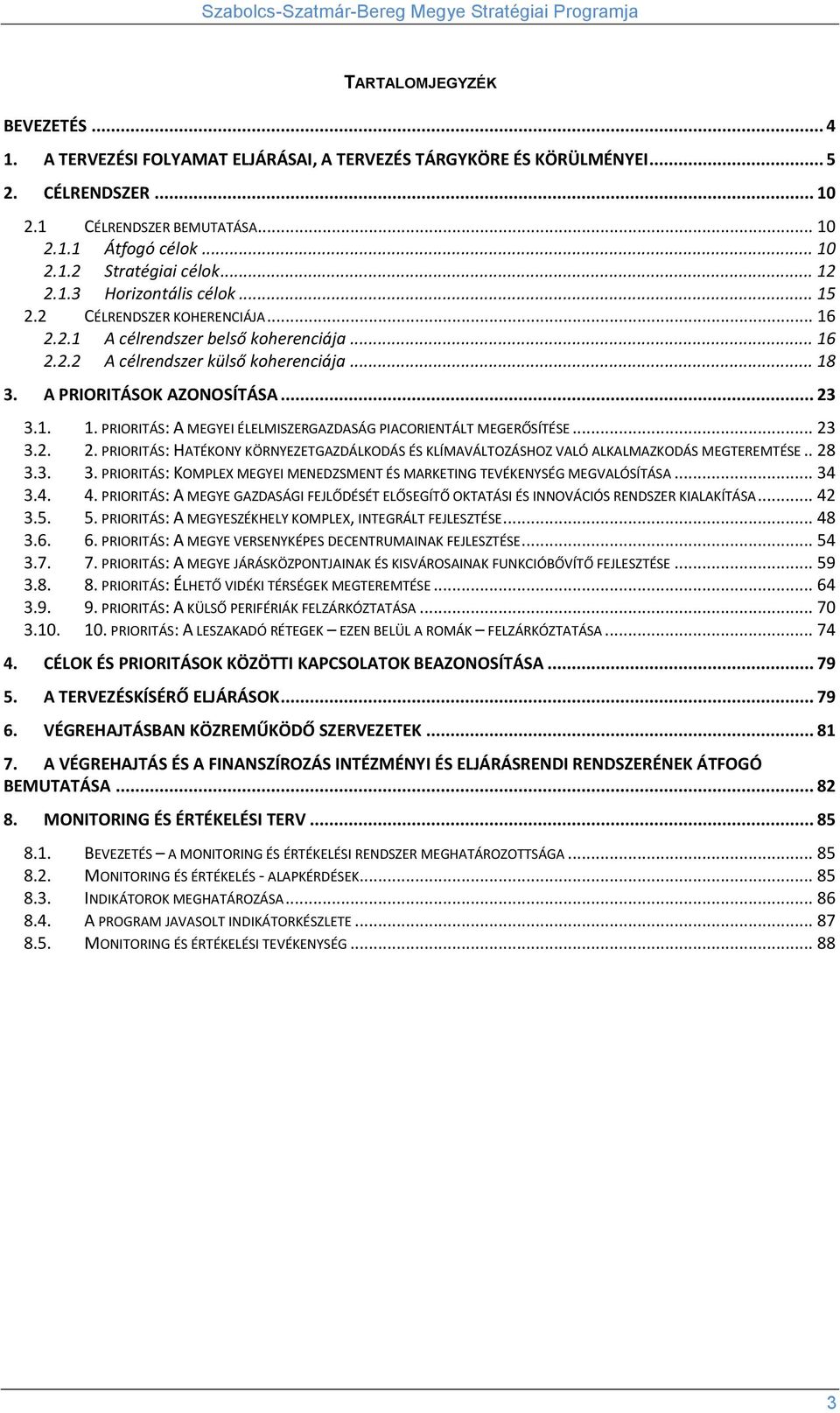 1. 1. PRIORITÁS: A MEGYEI ÉLELMISZERGAZDASÁG PIACORIENTÁLT MEGERŐSÍTÉSE... 23 3.2. 2. PRIORITÁS: HATÉKONY KÖRNYEZETGAZDÁLKODÁS ÉS KLÍMAVÁLTOZÁSHOZ VALÓ ALKALMAZKODÁS MEGTEREMTÉSE.. 28 3.3. 3. PRIORITÁS: KOMPLEX MEGYEI MENEDZSMENT ÉS MARKETING TEVÉKENYSÉG MEGVALÓSÍTÁSA.