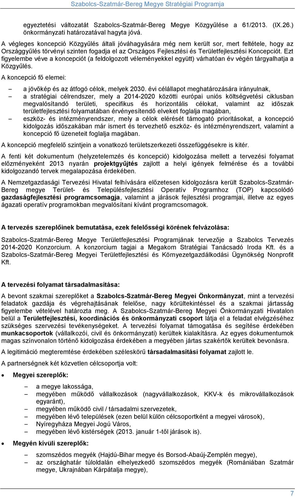 Ezt figyelembe véve a koncepciót (a feldolgozott véleményekkel együtt) várhatóan év végén tárgyalhatja a Közgyűlés. A koncepció fő elemei: a jövőkép és az átfogó célok, melyek 2030.