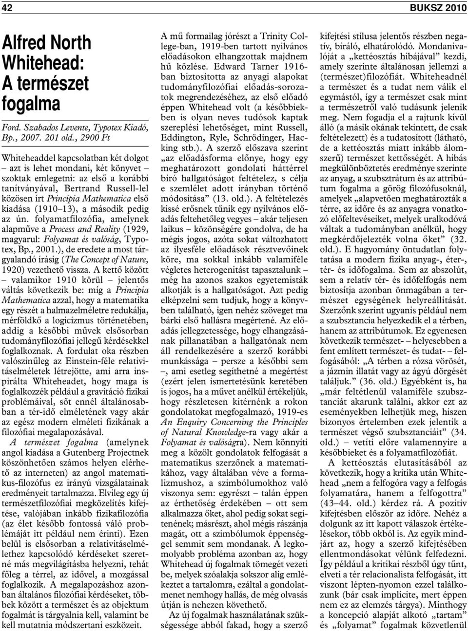 kiadása (1910 13), a második pedig az ún. folyamatfilozófia, amelynek alapműve a Process and Reality (1929, magyarul: Folyamat és valóság, Typotex, Bp., 2001.