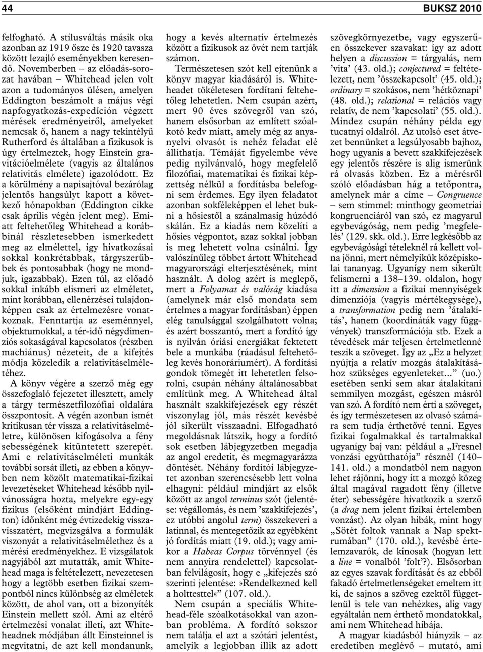 nemcsak ő, hanem a nagy tekintélyű Rutherford és általában a fizikusok is úgy értelmeztek, hogy Einstein gravitációelmélete (vagyis az általános relativitás elmélete) igazolódott.