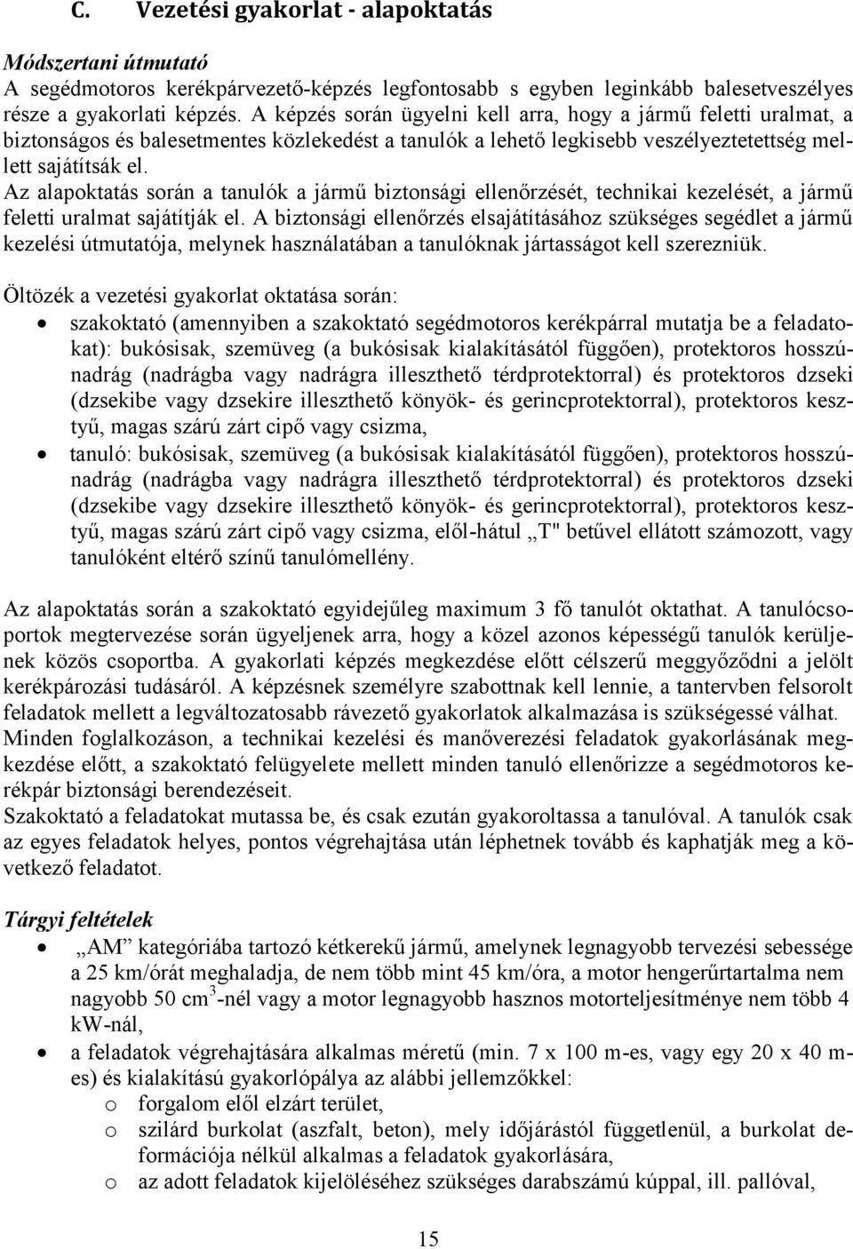 Az alapktatás srán a tanulók a jármű biztnsági ellenőrzését, technikai kezelését, a jármű feletti uralmat sajátítják el.