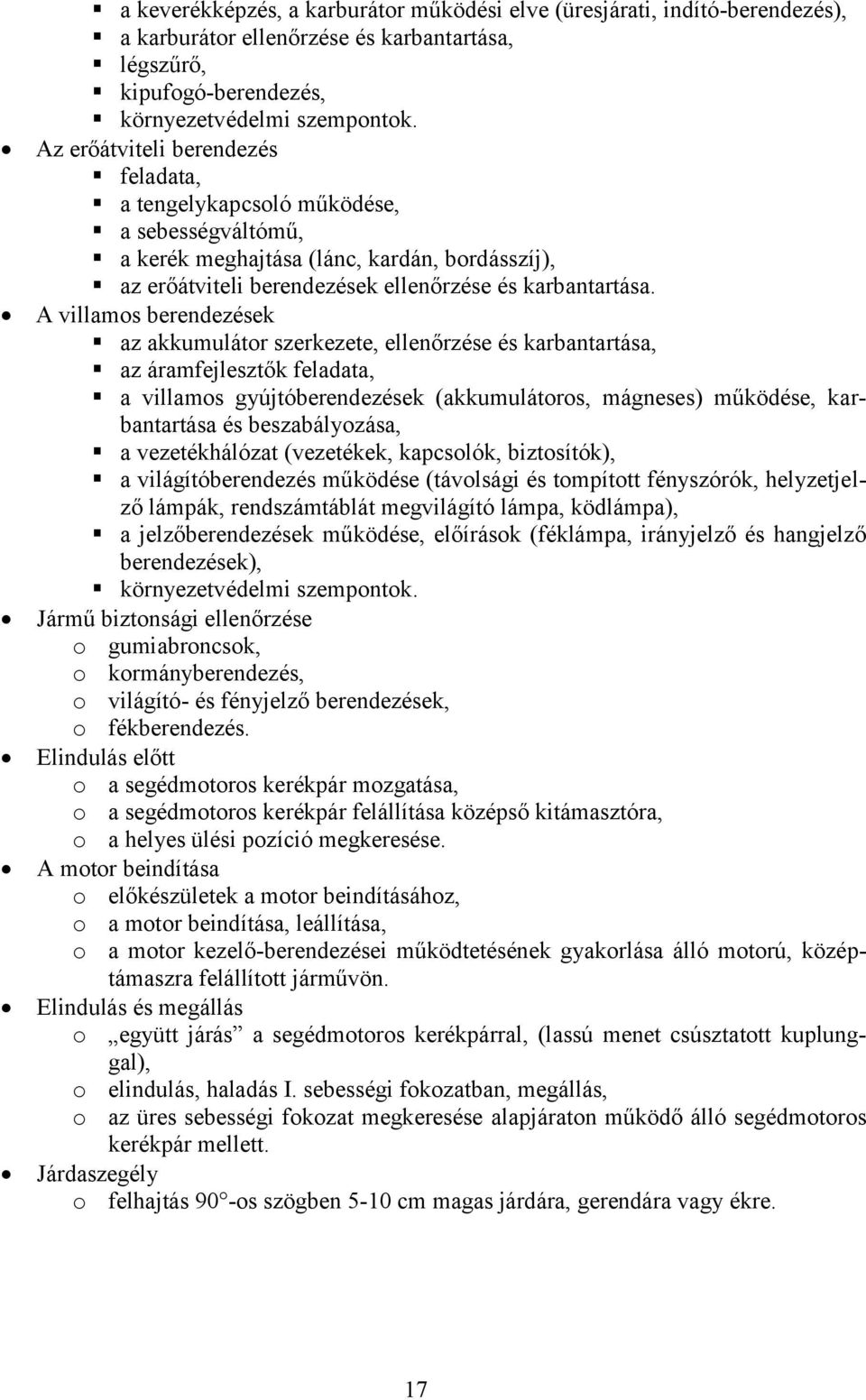 A villams berendezések az akkumulátr szerkezete, ellenőrzése és karbantartása, az áramfejlesztők feladata, a villams gyújtóberendezések (akkumulátrs, mágneses) működése, karbantartása és