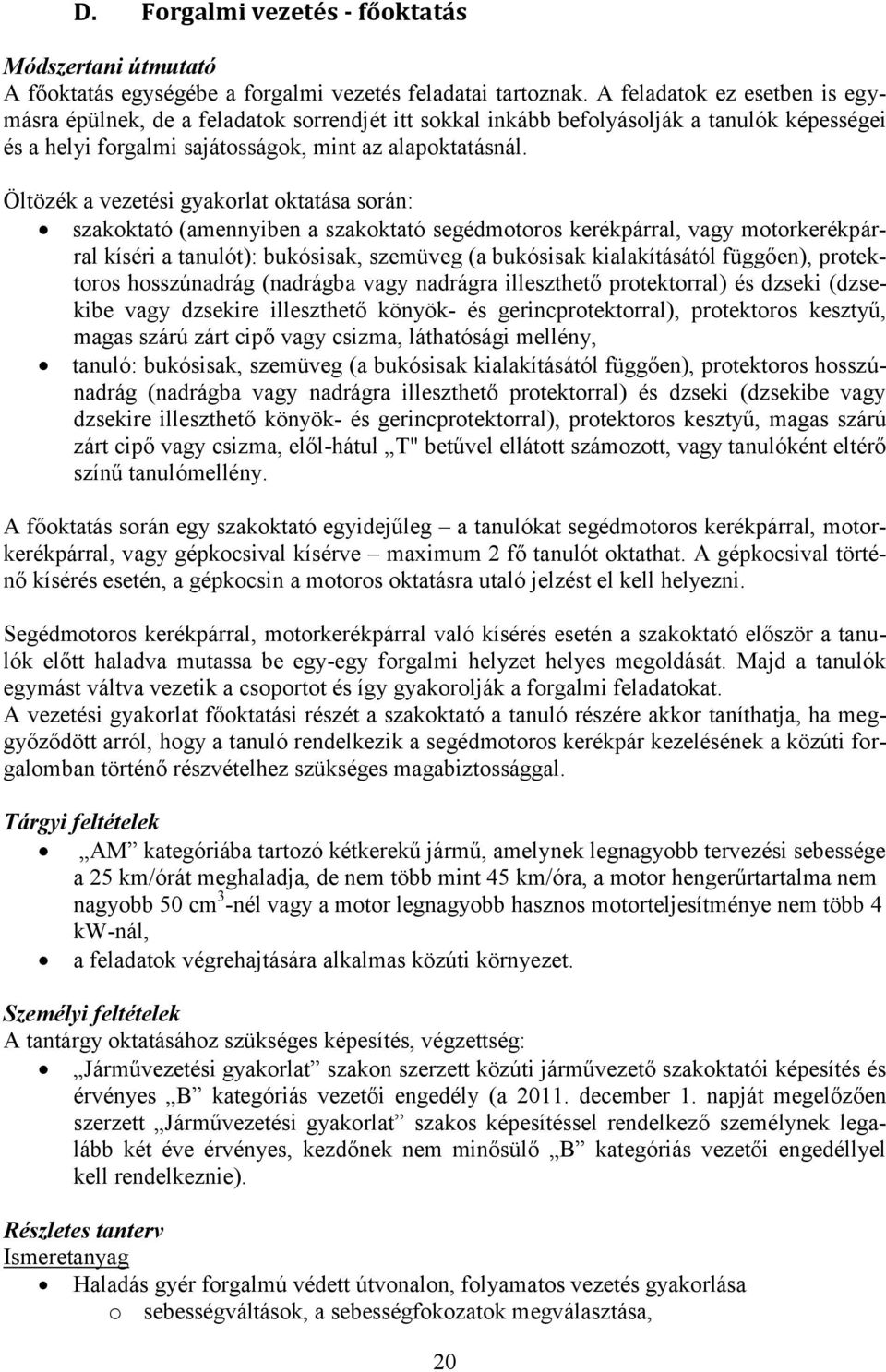 Öltözék a vezetési gyakrlat ktatása srán: szakktató (amennyiben a szakktató segédmtrs kerékpárral, vagy mtrkerékpárral kíséri a tanulót): bukósisak, szemüveg (a bukósisak kialakításától függően),