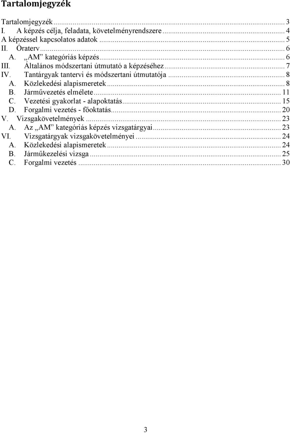 Közlekedési alapismeretek... 8 B. Járművezetés elmélete... 11 C. Vezetési gyakrlat - alapktatás... 15 D. Frgalmi vezetés - főktatás... 20 V.