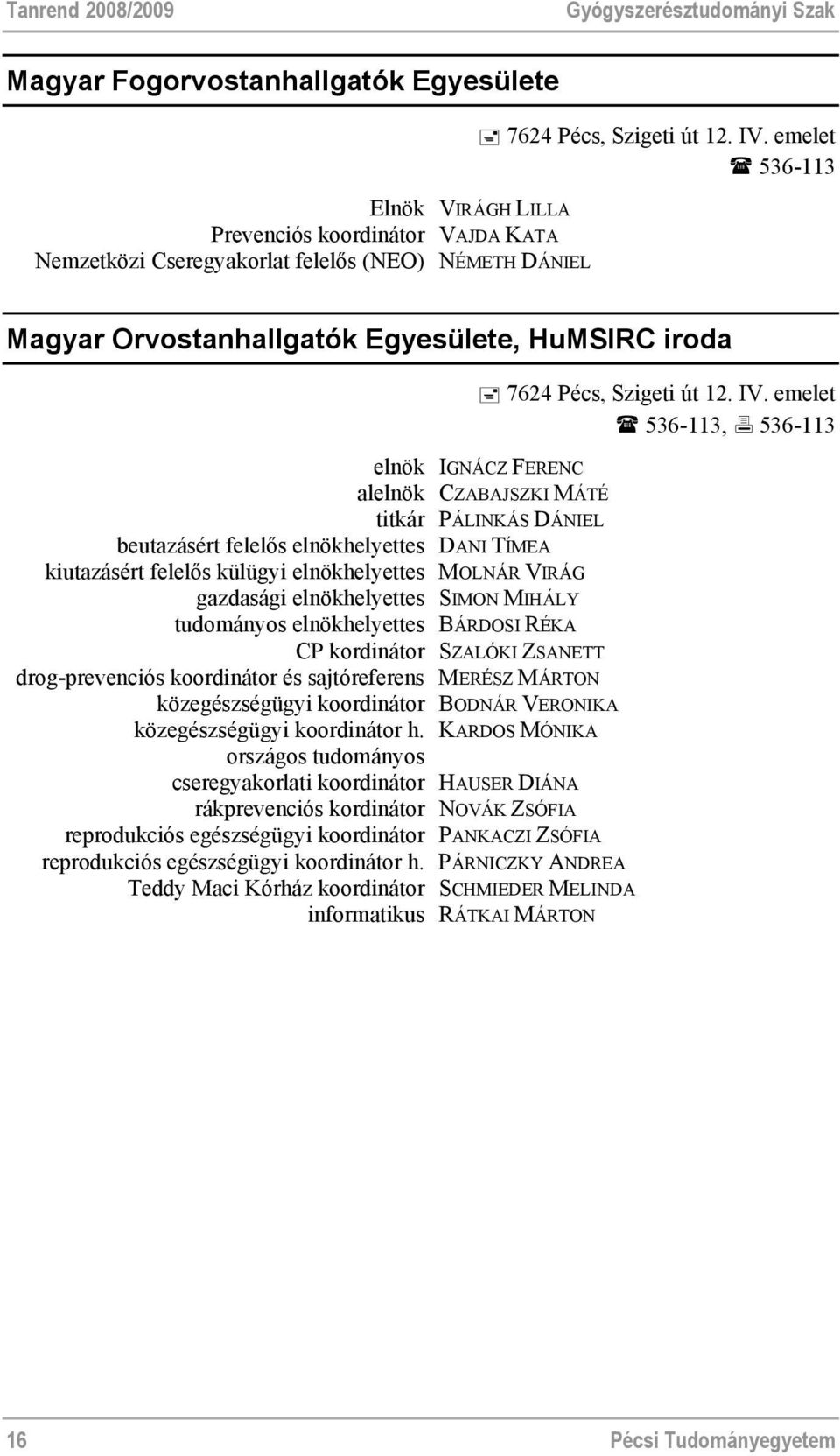 emelet 536-113 Magyar Orvostanhallgatók Egyesülete, HuMSIRC iroda elnök IGNÁCZ FERENC alelnök CZABAJSZKI MÁTÉ titkár PÁLINKÁS DÁNIEL beutazásért felelős elnökhelyettes DANI TÍMEA kiutazásért felelős