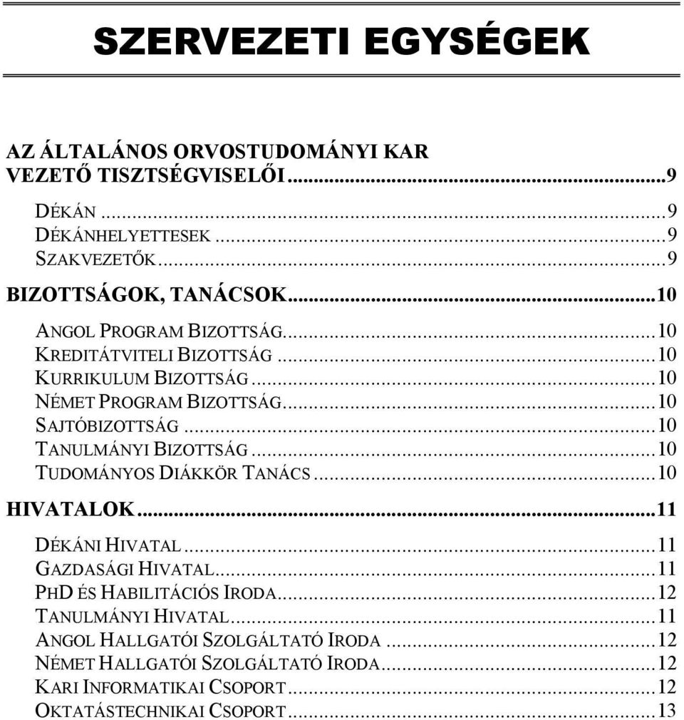 ..10 TANULMÁNYI BIZOTTSÁG...10 TUDOMÁNYOS DIÁKKÖR TANÁCS...10 HIVATALOK...11 DÉKÁNI HIVATAL...11 GAZDASÁGI HIVATAL...11 PHD ÉS HABILITÁCIÓS IRODA.