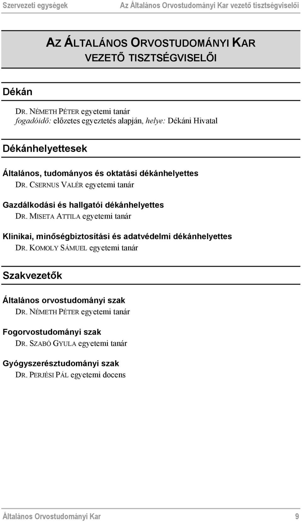 CSERNUS VALÉR egyetemi tanár Gazdálkodási és hallgatói dékánhelyettes DR. MISETA ATTILA egyetemi tanár Klinikai, minőségbiztosítási és adatvédelmi dékánhelyettes DR.