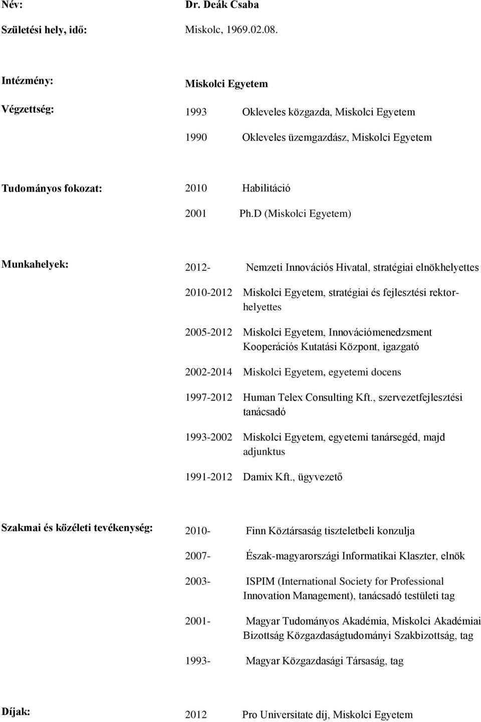 D (Miskolci Egyetem) Munkahelyek: 2012- Nemzeti Innovációs Hivatal, stratégiai elnökhelyettes 2010-2012 Miskolci Egyetem, stratégiai és fejlesztési rektorhelyettes 2005-2012 Miskolci Egyetem,