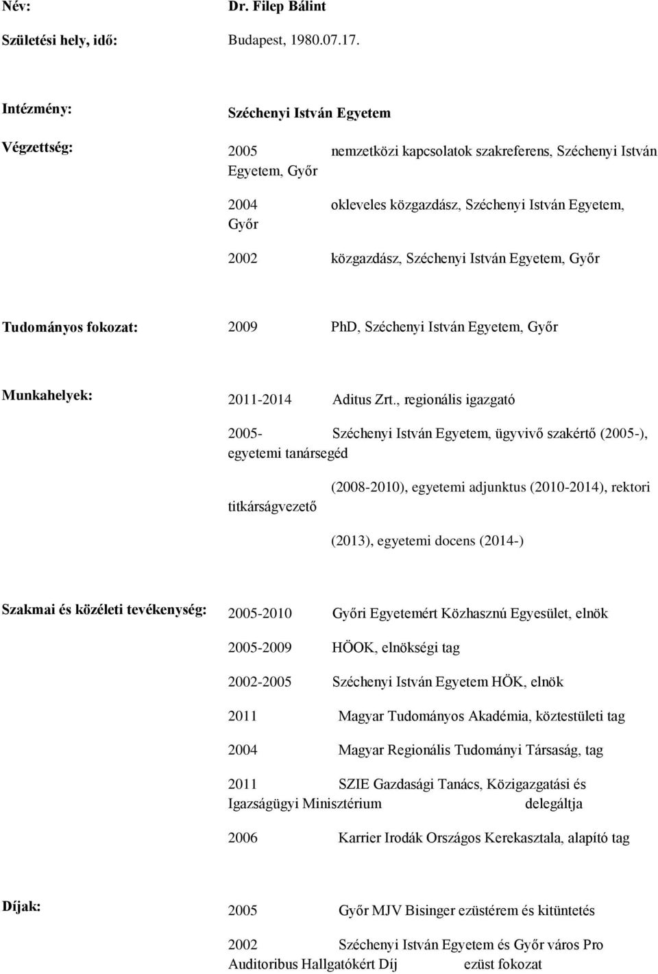 István Egyetem, Győr Tudományos fokozat: 2009 PhD, Széchenyi István Egyetem, Győr Munkahelyek: 2011-2014 Aditus Zrt.