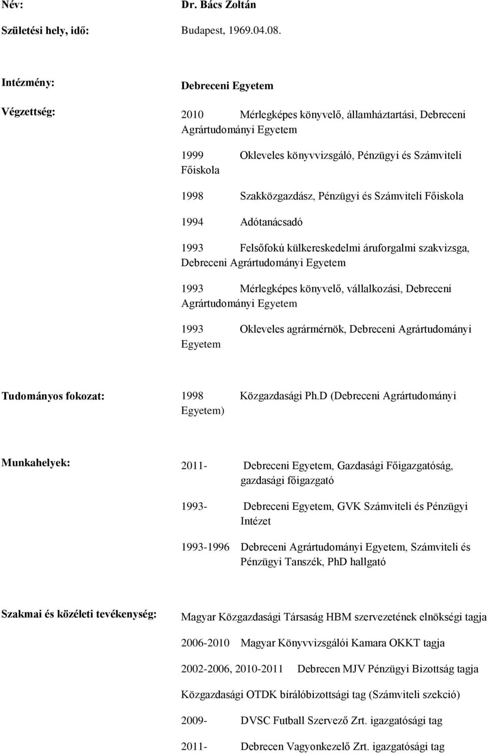 és Számviteli Főiskola 1994 Adótanácsadó 1993 Felsőfokú külkereskedelmi áruforgalmi szakvizsga, Debreceni Agrártudományi Egyetem 1993 Mérlegképes könyvelő, vállalkozási, Debreceni Agrártudományi