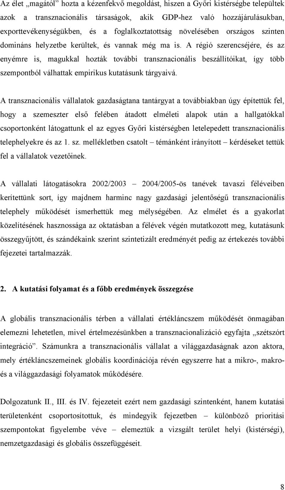 A régió szerencséjére, és az enyémre is, magukkal hozták további transznacionális beszállítóikat, így több szempontból válhattak empirikus kutatásunk tárgyaivá.