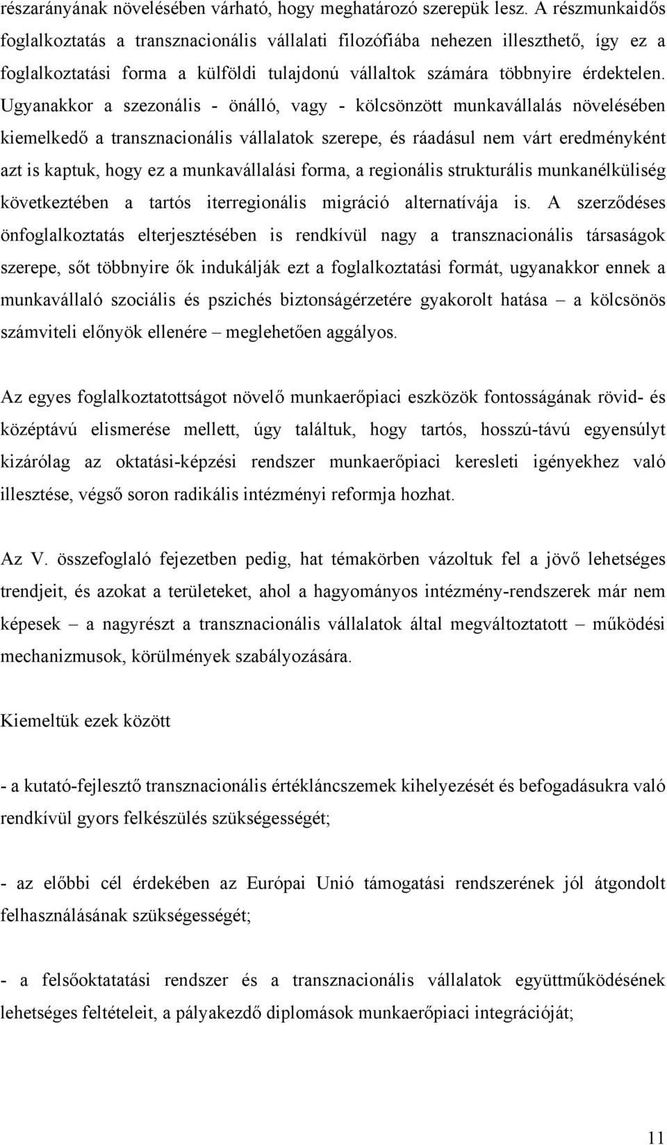 Ugyanakkor a szezonális - önálló, vagy - kölcsönzött munkavállalás növelésében kiemelkedő a transznacionális vállalatok szerepe, és ráadásul nem várt eredményként azt is kaptuk, hogy ez a