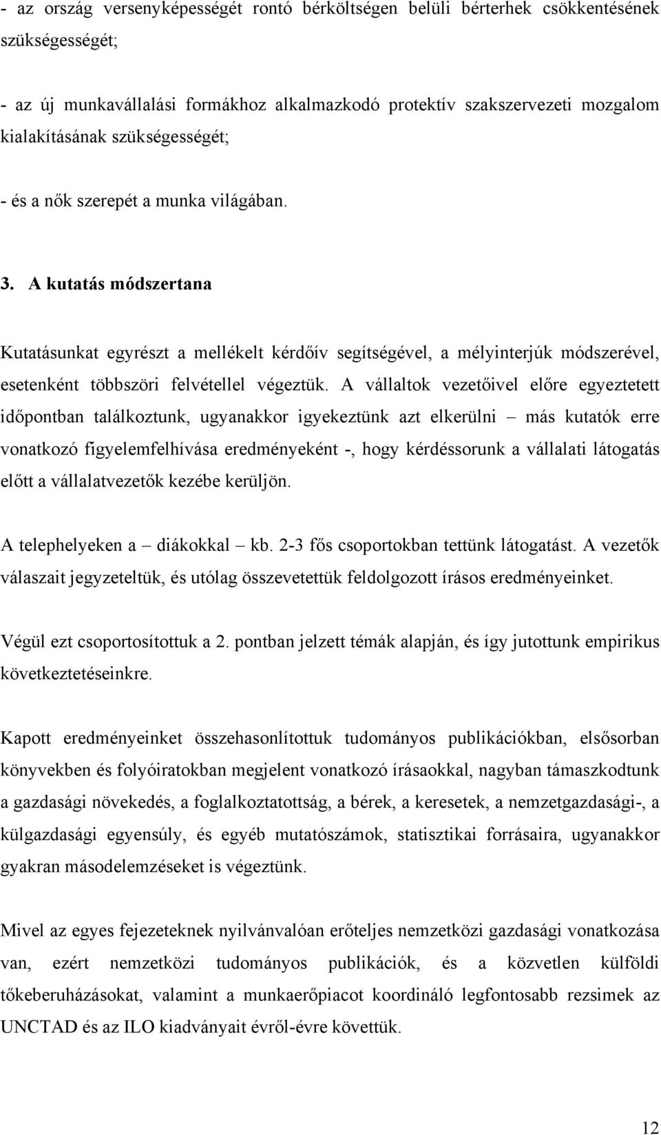 A kutatás módszertana Kutatásunkat egyrészt a mellékelt kérdőív segítségével, a mélyinterjúk módszerével, esetenként többszöri felvétellel végeztük.