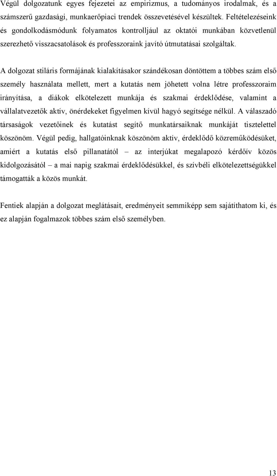 A dolgozat stiláris formájának kialakításakor szándékosan döntöttem a többes szám első személy használata mellett, mert a kutatás nem jöhetett volna létre professzoraim irányítása, a diákok