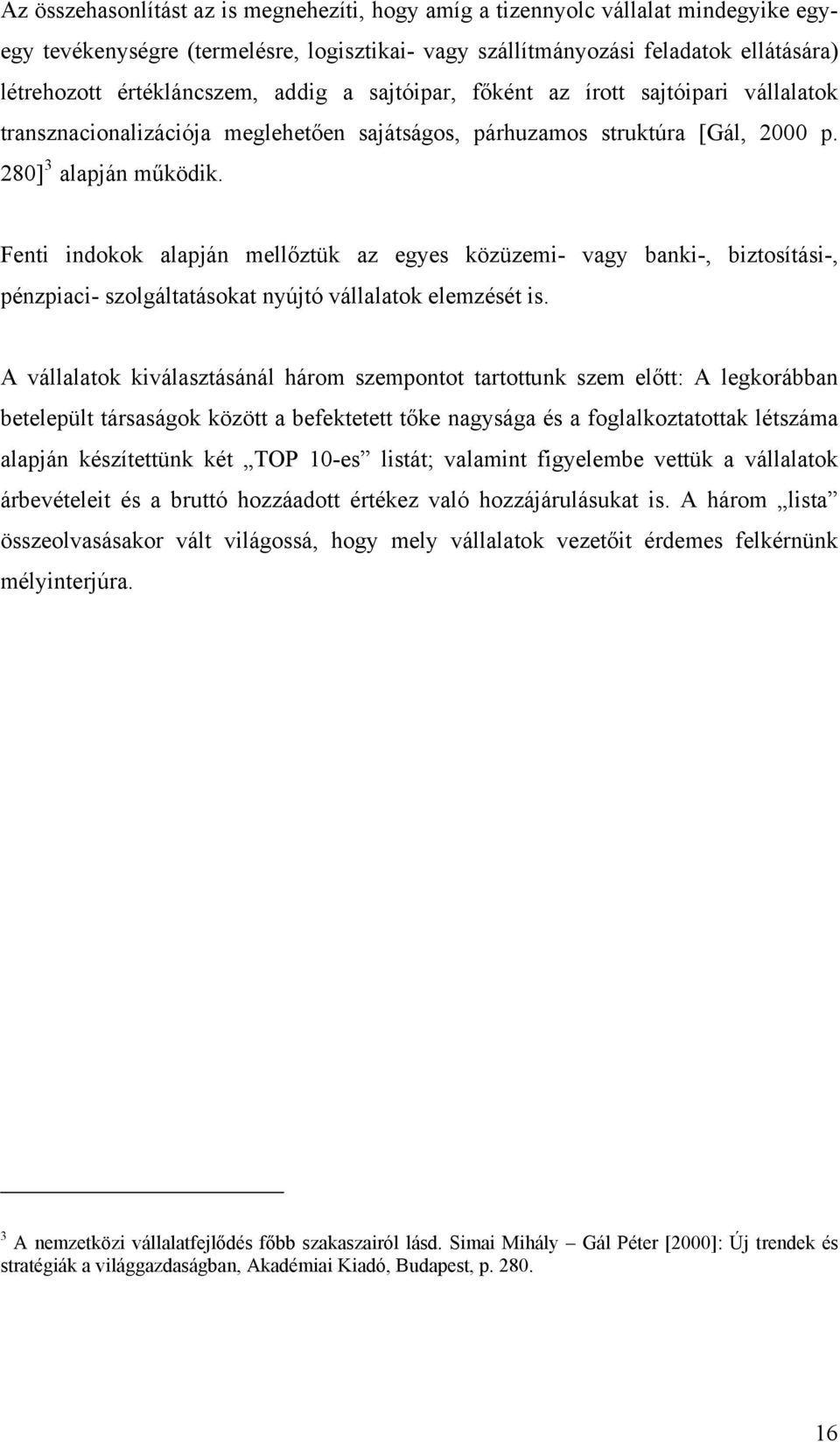 Fenti indokok alapján mellőztük az egyes közüzemi- vagy banki-, biztosítási-, pénzpiaci- szolgáltatásokat nyújtó vállalatok elemzését is.