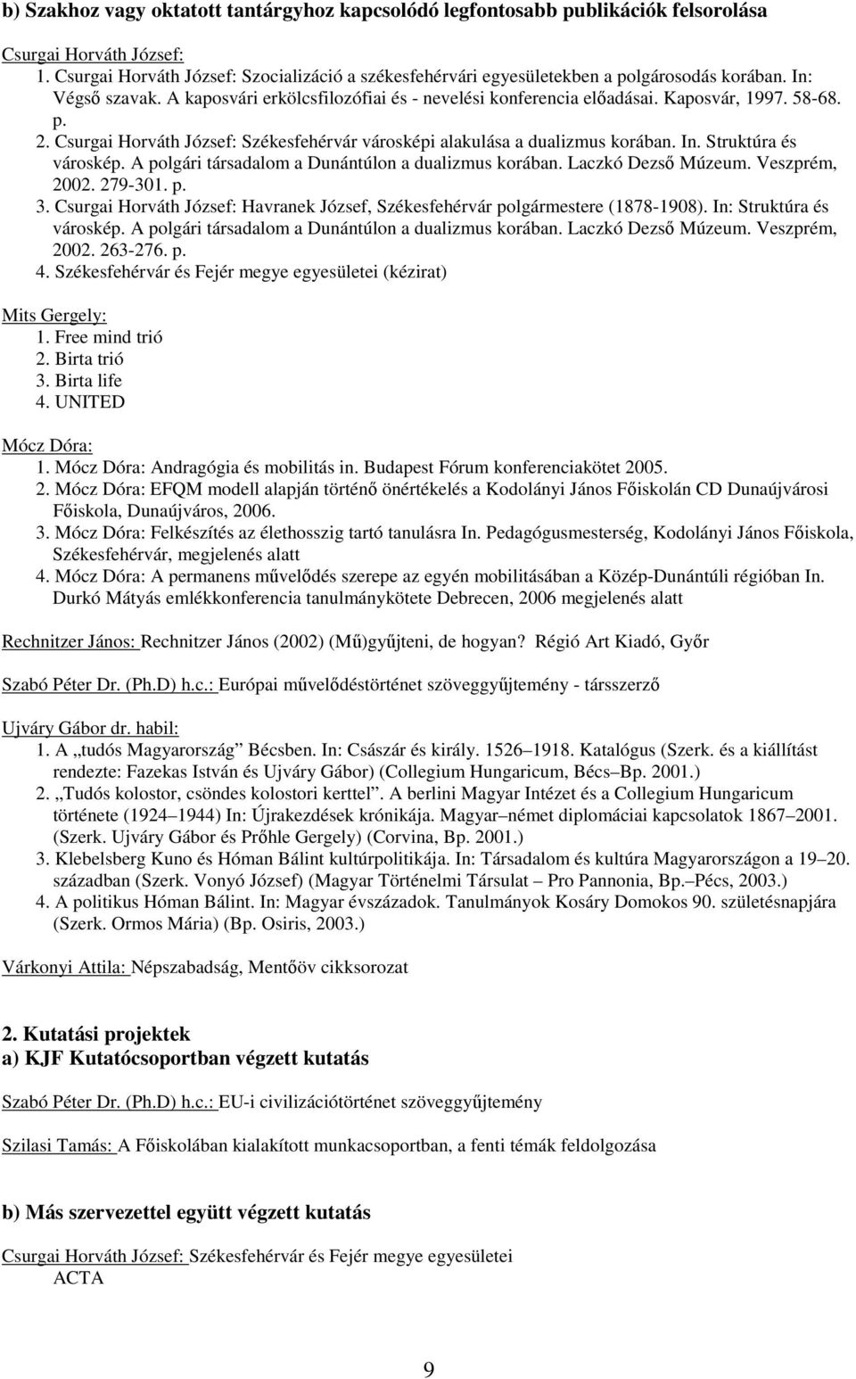 58-68. p. 2. Csurgai Horváth József: Székesfehérvár városképi alakulása a dualizmus korában. In. Struktúra és városkép. A polgári társadalom a Dunántúlon a dualizmus korában. Laczkó Dezsı Múzeum.