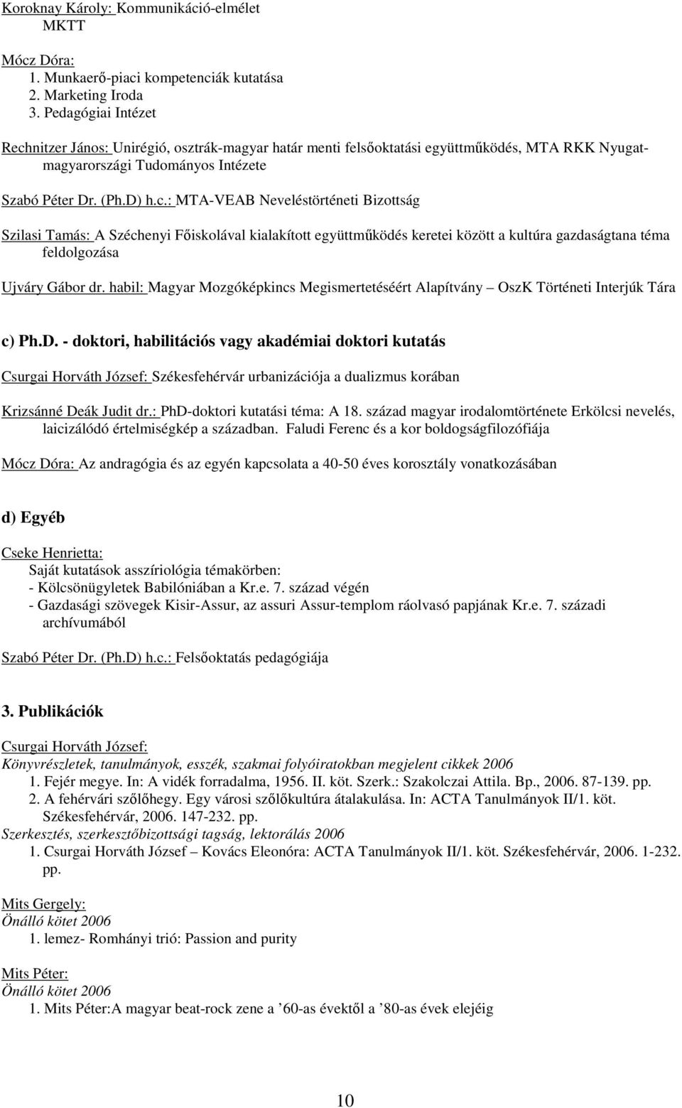 habil: Magyar Mozgóképkincs Megismertetéséért Alapítvány OszK Történeti Interjúk Tára c) Ph.D.