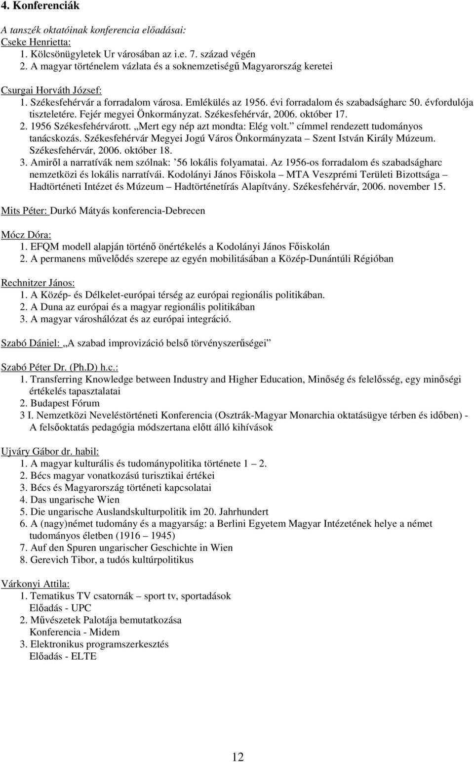 évfordulója tiszteletére. Fejér megyei Önkormányzat. Székesfehérvár, 2006. október 17. 2. 1956 Székesfehérvárott. Mert egy nép azt mondta: Elég volt. címmel rendezett tudományos tanácskozás.