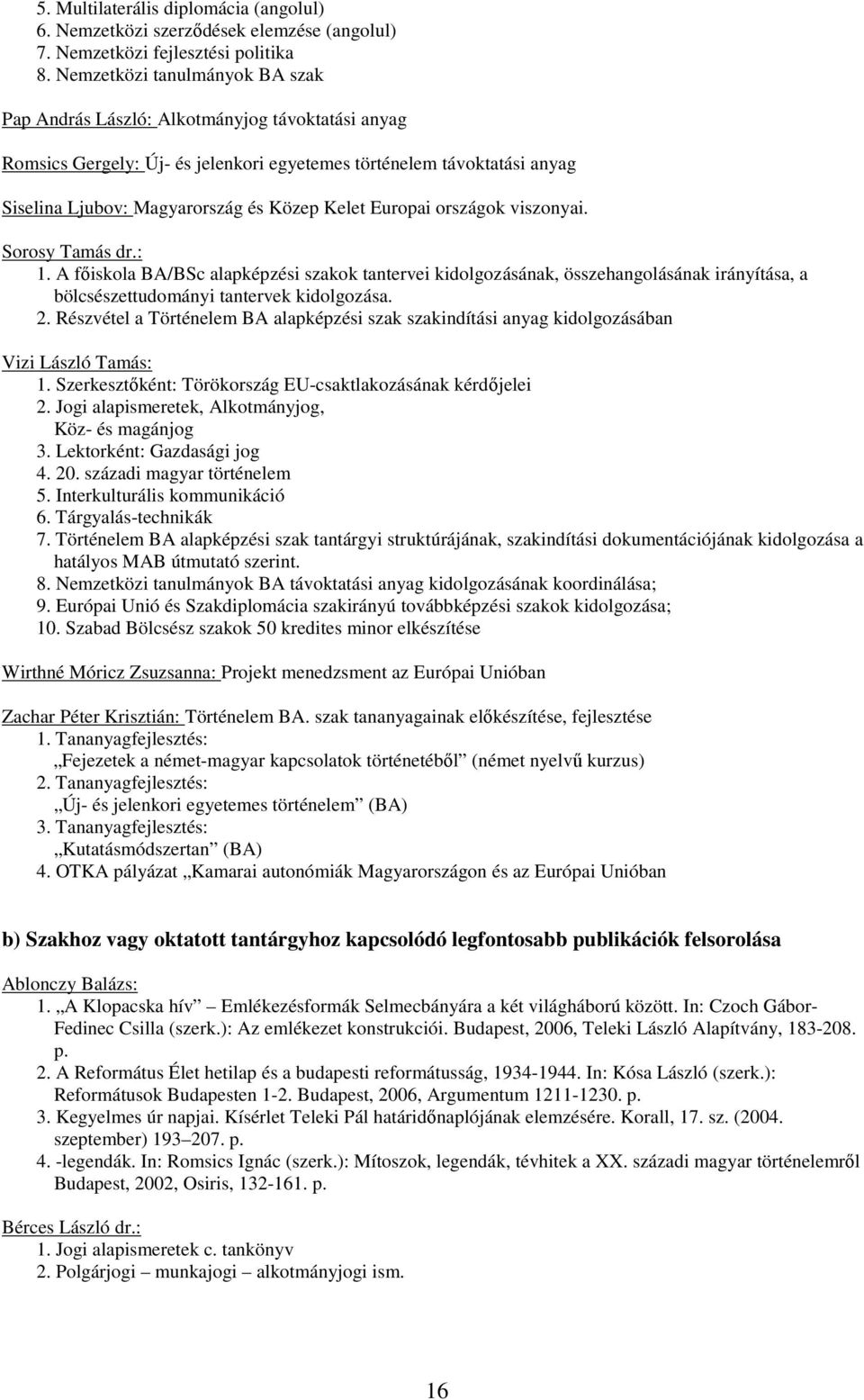 Europai országok viszonyai. Sorosy Tamás dr.: 1. A fıiskola BA/BSc alapképzési szakok tantervei kidolgozásának, összehangolásának irányítása, a bölcsészettudományi tantervek kidolgozása. 2.