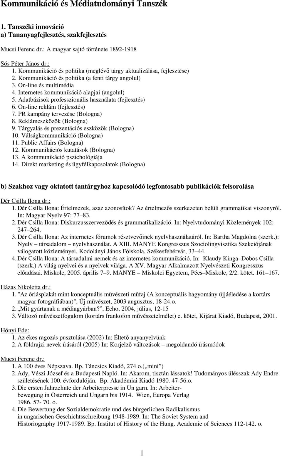 Adatbázisok professzionális használata (fejlesztés) 6. On-line reklám (fejlesztés) 7. PR kampány tervezése (Bologna) 8. Reklámeszközök (Bologna) 9. Tárgyalás és prezentációs eszközök (Bologna) 10.