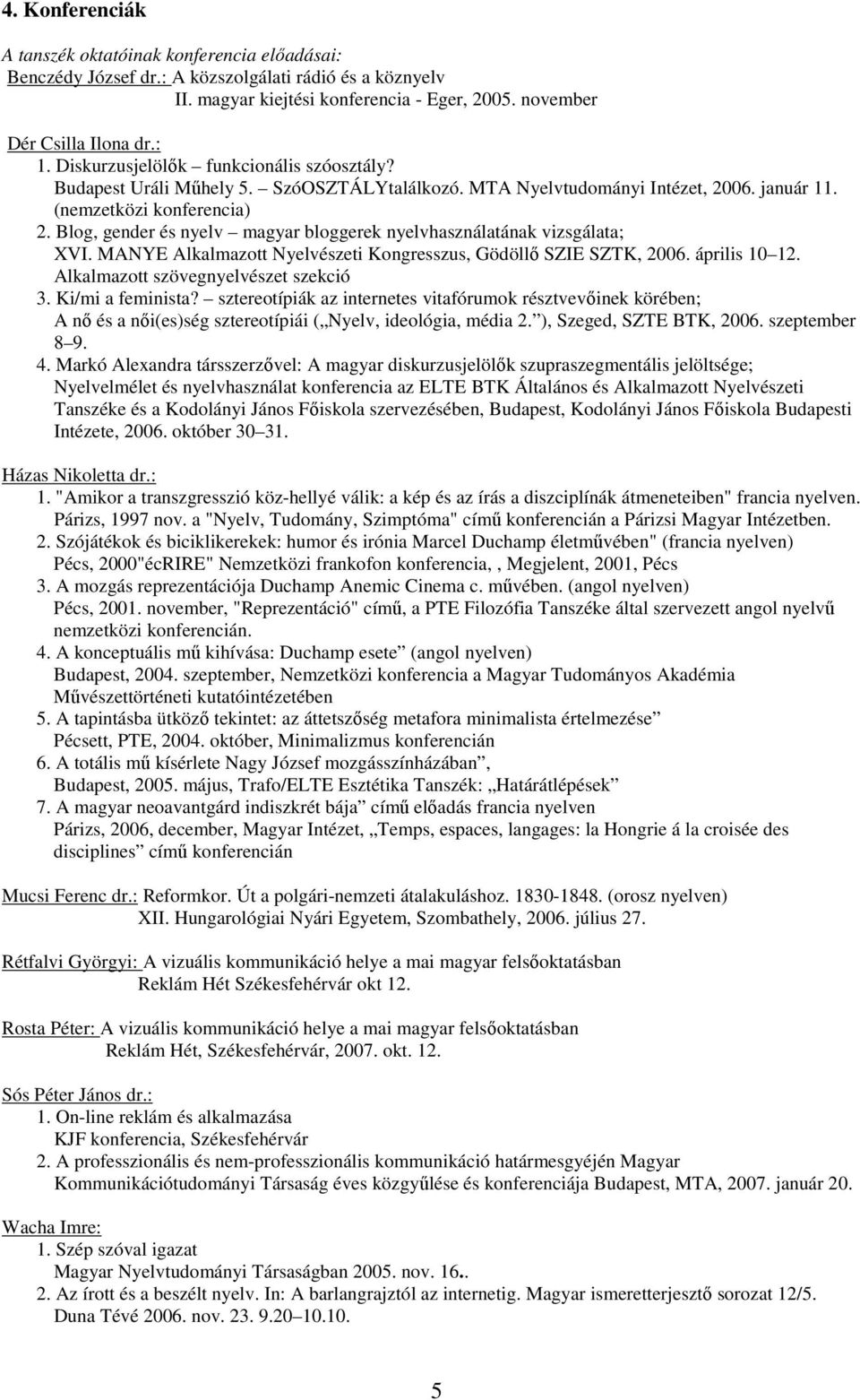 Blog, gender és nyelv magyar bloggerek nyelvhasználatának vizsgálata; XVI. MANYE Alkalmazott Nyelvészeti Kongresszus, Gödöllı SZIE SZTK, 2006. április 10 12. Alkalmazott szövegnyelvészet szekció 3.