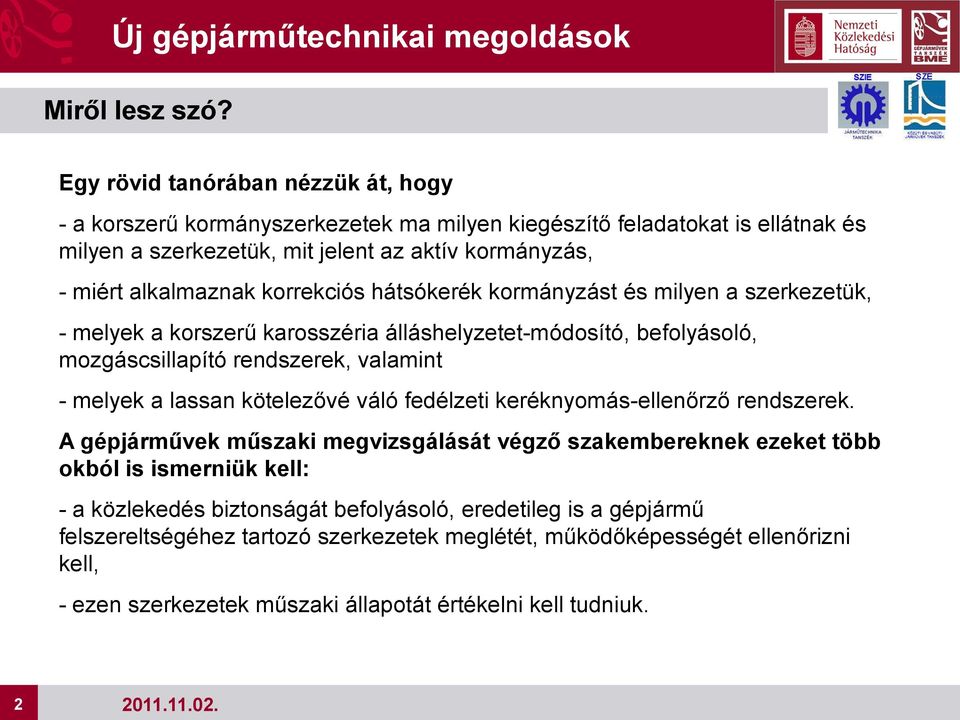 korrekciós hátsókerék kormányzást és milyen a szerkezetük, - melyek a korszerű karosszéria álláshelyzetet-módosító, befolyásoló, mozgáscsillapító rendszerek, valamint - melyek a lassan