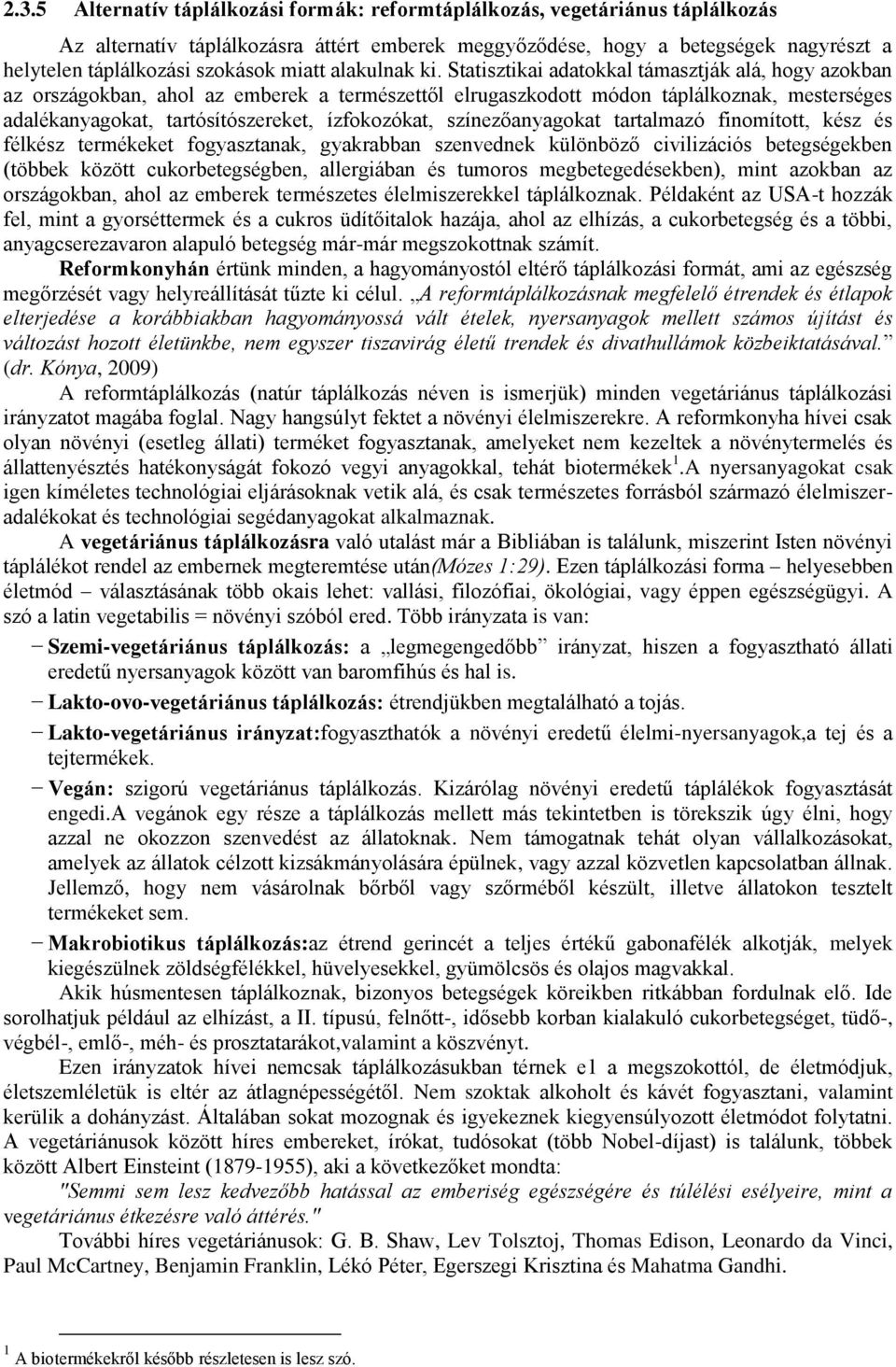 Statisztikai adatokkal támasztják alá, hogy azokban az országokban, ahol az emberek a természettől elrugaszkodott módon táplálkoznak, mesterséges adalékanyagokat, tartósítószereket, ízfokozókat,