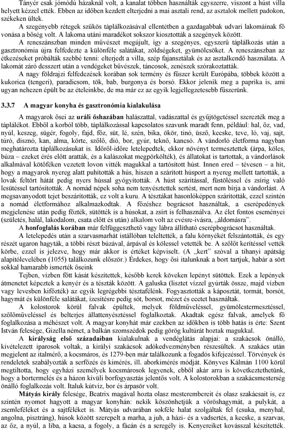 A szegényebb rétegek szűkös táplálkozásával ellentétben a gazdagabbak udvari lakomáinak fő vonása a bőség volt. A lakoma utáni maradékot sokszor kiosztották a szegények között.