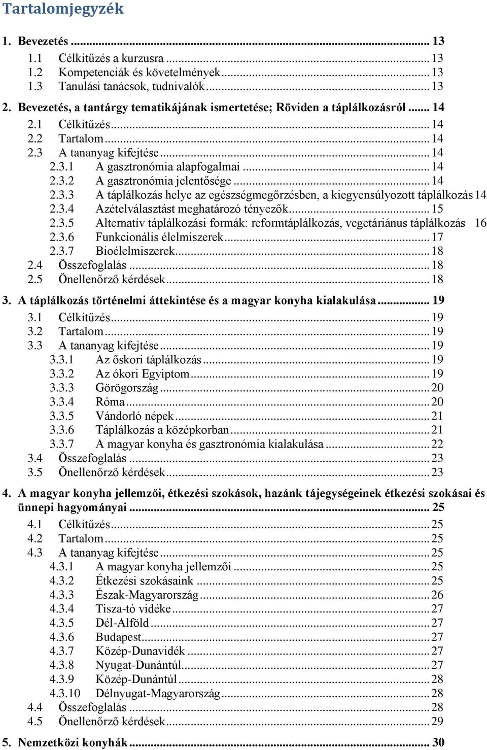 .. 14 2.3.3 A táplálkozás helye az egészségmegőrzésben, a kiegyensúlyozott táplálkozás 14 2.3.4 Azételválasztást meghatározó tényezők... 15 2.3.5 Alternatív táplálkozási formák: reformtáplálkozás, vegetáriánus táplálkozás 16 2.