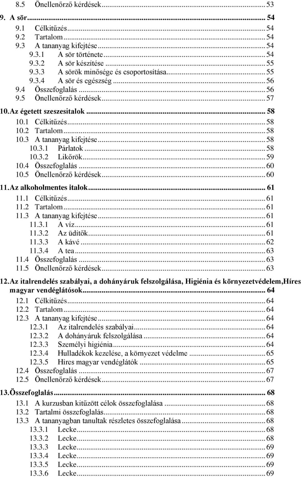 .. 58 10.3.1 Párlatok... 58 10.3.2 Likőrök... 59 10.4 Összefoglalás... 60 10.5 Önellenőrző kérdések... 60 11. Az alkoholmentes italok... 61 11.1 Célkitűzés... 61 11.2 Tartalom... 61 11.3 A tananyag kifejtése.