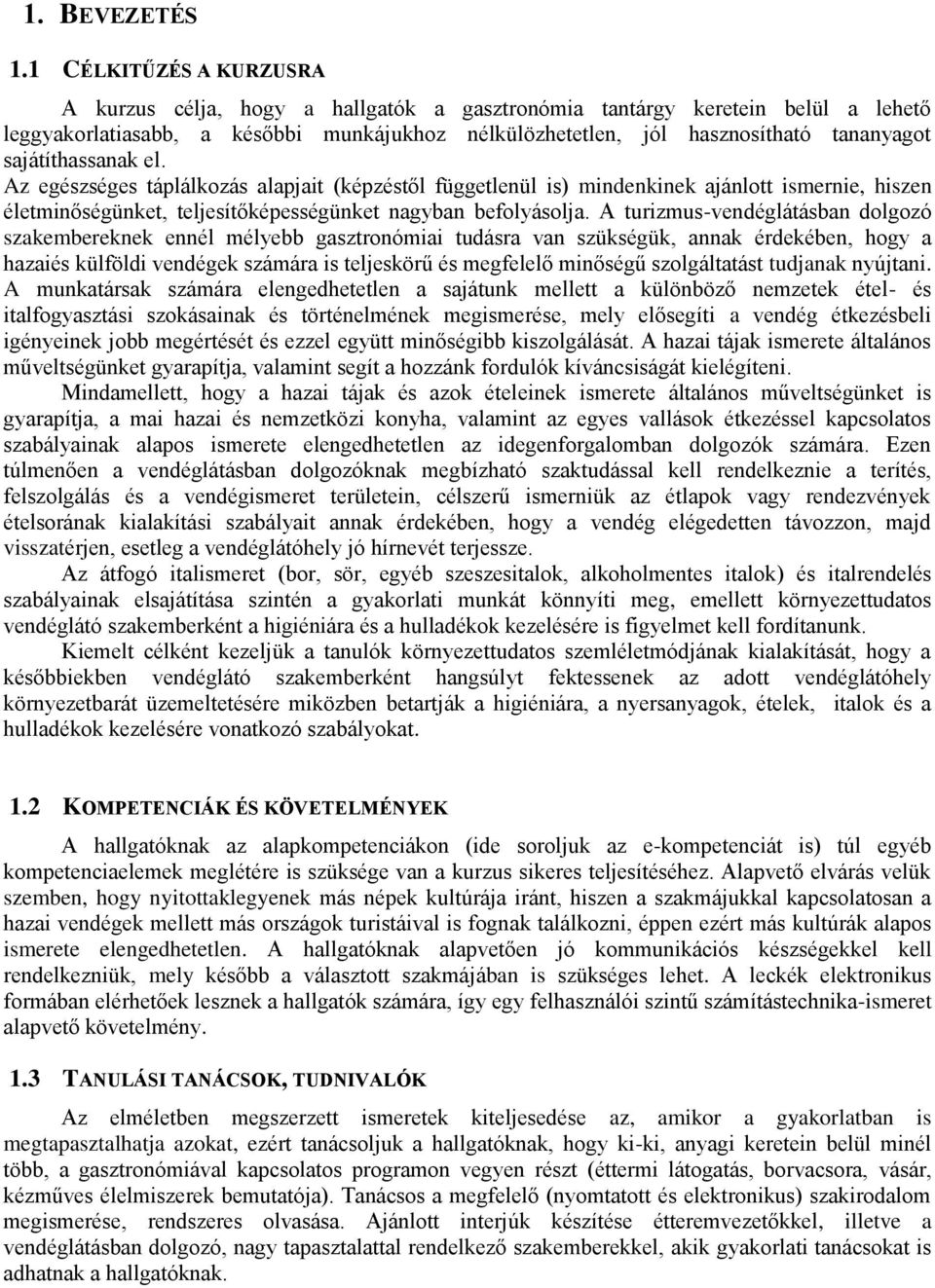 sajátíthassanak el. Az egészséges táplálkozás alapjait (képzéstől függetlenül is) mindenkinek ajánlott ismernie, hiszen életminőségünket, teljesítőképességünket nagyban befolyásolja.