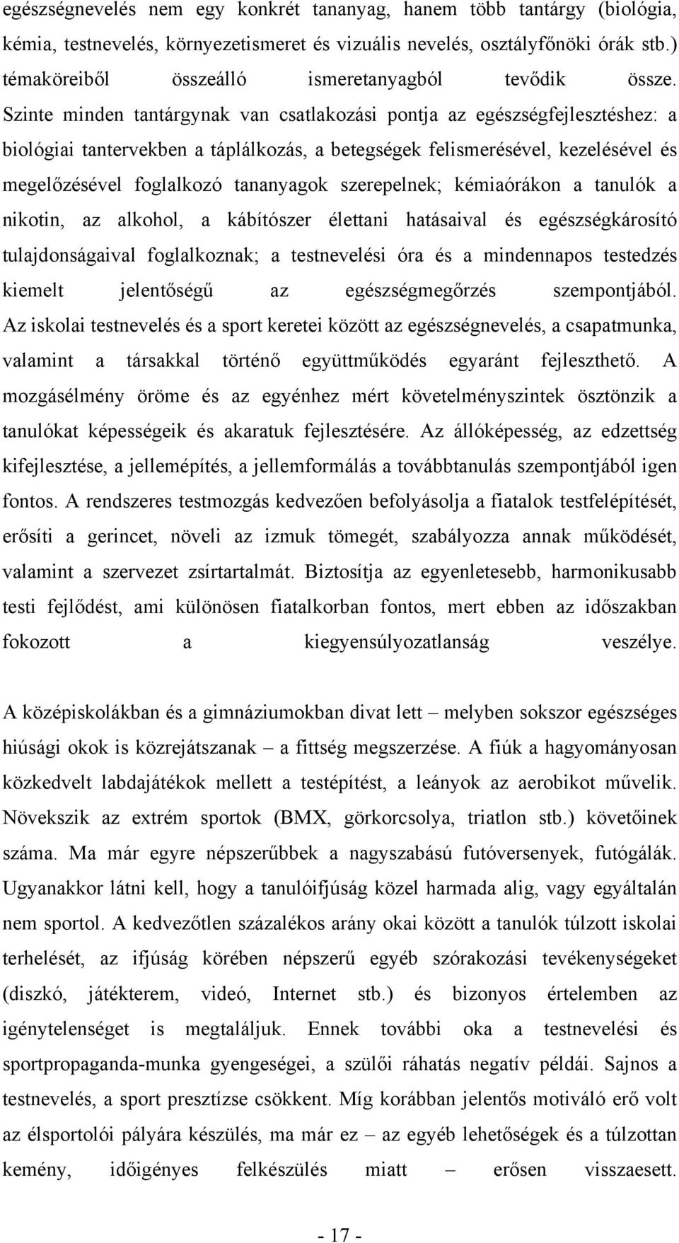 Szinte minden tantárgynak van csatlakozási pontja az egészségfejlesztéshez: a biológiai tantervekben a táplálkozás, a betegségek felismerésével, kezelésével és megelőzésével foglalkozó tananyagok